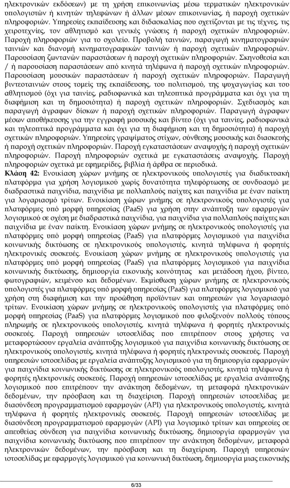 Προβολή ταινιών, παραγωγή κινηματογραφιών ταινιών και διανομή κινηματογραφικών ταινιών ή παροχή σχετικών πληροφοριών. Παρουσίαση ζωντανών παραστάσεων ή παροχή σχετικών πληροφοριών.