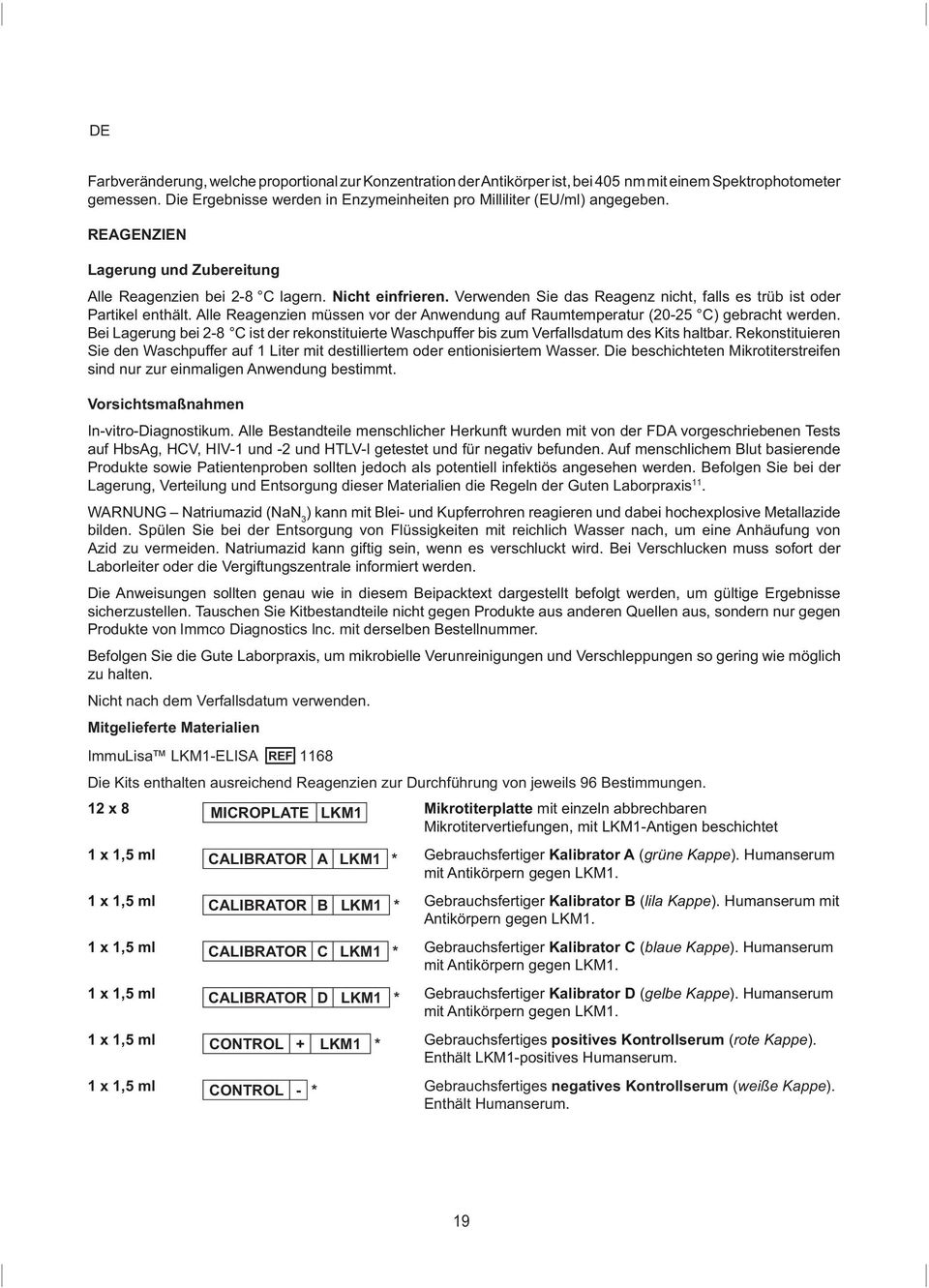 Alle Reagenzien müssen vor der Anwendung auf Raumtemperatur (20-25 C) gebracht werden. Bei Lagerung bei 2-8 C ist der rekonstituierte Waschpuffer bis zum Verfallsdatum des Kits haltbar.