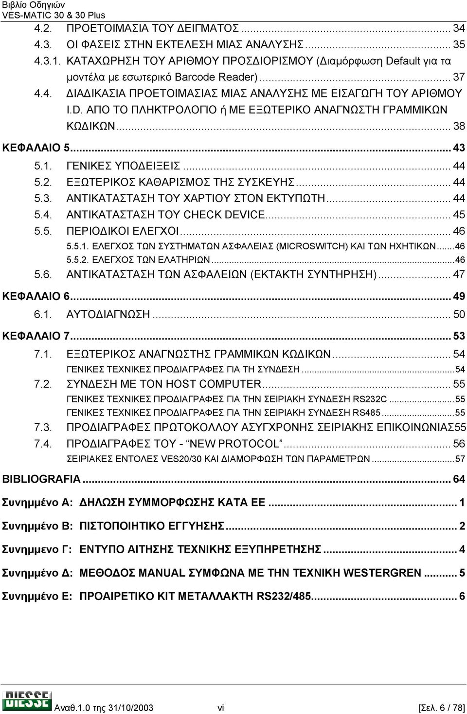 ΕΞΩΤΕΡΙΚΟΣ ΚΑΘΑΡΙΣΜΟΣ ΤΗΣ ΣΥΣΚΕΥΗΣ... 44 5.3. ΑΝΤΙΚΑΤΑΣΤΑΣΗ ΤΟΥ ΧΑΡΤΙΟΥ ΣΤΟΝ ΕΚΤΥΠΩΤΗ... 44 5.4. ΑΝΤΙΚΑΤΑΣΤΑΣΗ ΤΟΥ CHECK DEVICE... 45 5.5. ΠΕΡΙΟ ΙΚΟΙ ΕΛΕΓΧΟΙ... 46 5.5.1.