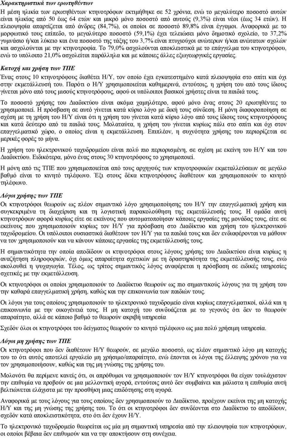 Αναφορικά µε το µορφωτικό τους επίπεδο, το µεγαλύτερο ποσοστό (59,1%) έχει τελειώσει µόνο δηµοτικό σχολείο, το 37,2% γυµνάσιο ή/και λύκειο και ένα ποσοστό της τάξης του 3,7% είναι πτυχιούχοι ανώτερων