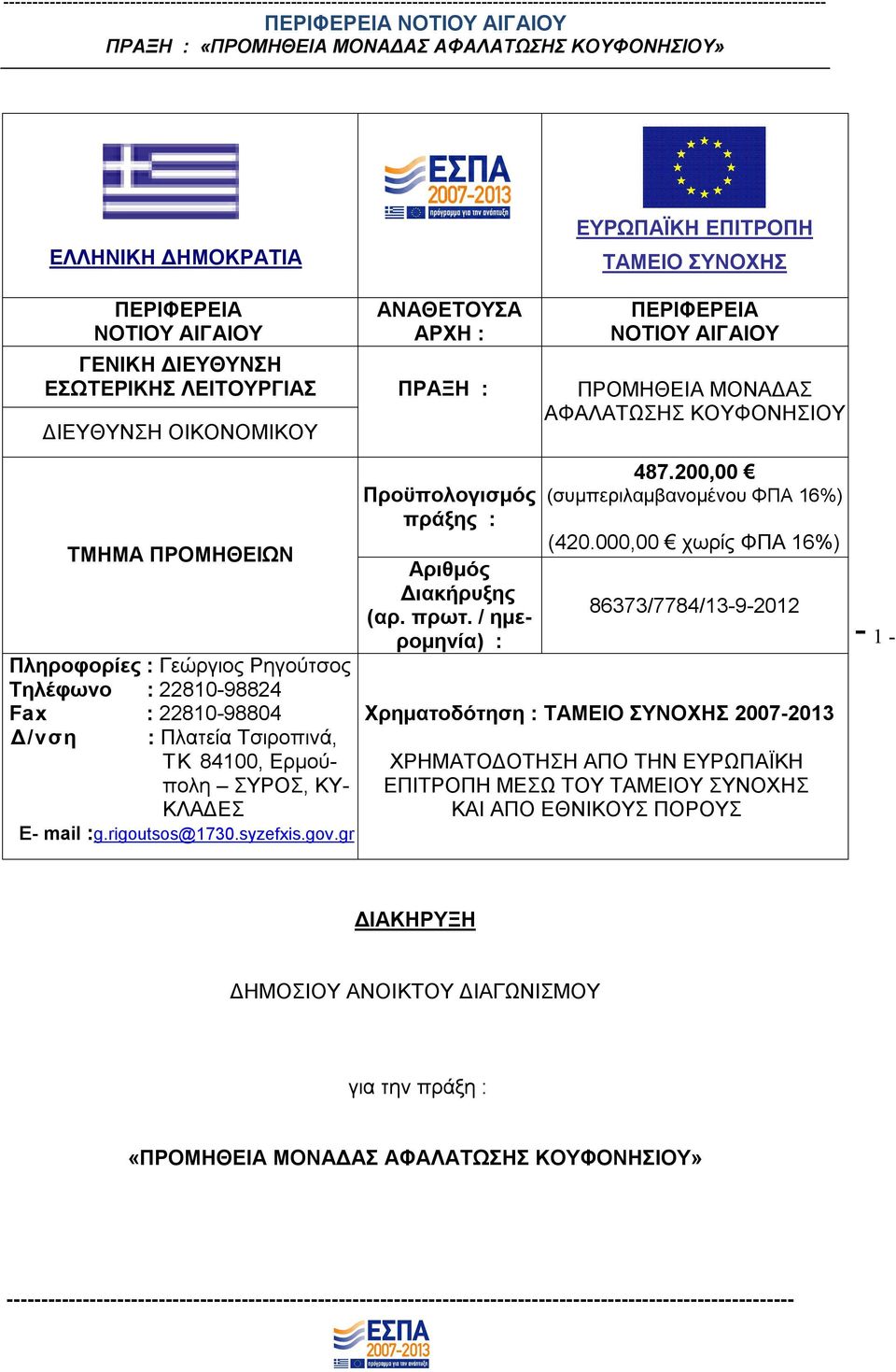 Ερμούπολη ΣΥΡΟΣ, ΚΥ- ΚΛΑΔΕΣ Ε- mail :g.rigoutsos@1730.syzefxis.gov.gr Προϋπολογισμός πράξης : Αριθμός Διακήρυξης (αρ. πρωτ. / ημερομηνία) : 487.200,00 (συμπεριλαμβανομένου ΦΠΑ 16%) (420.