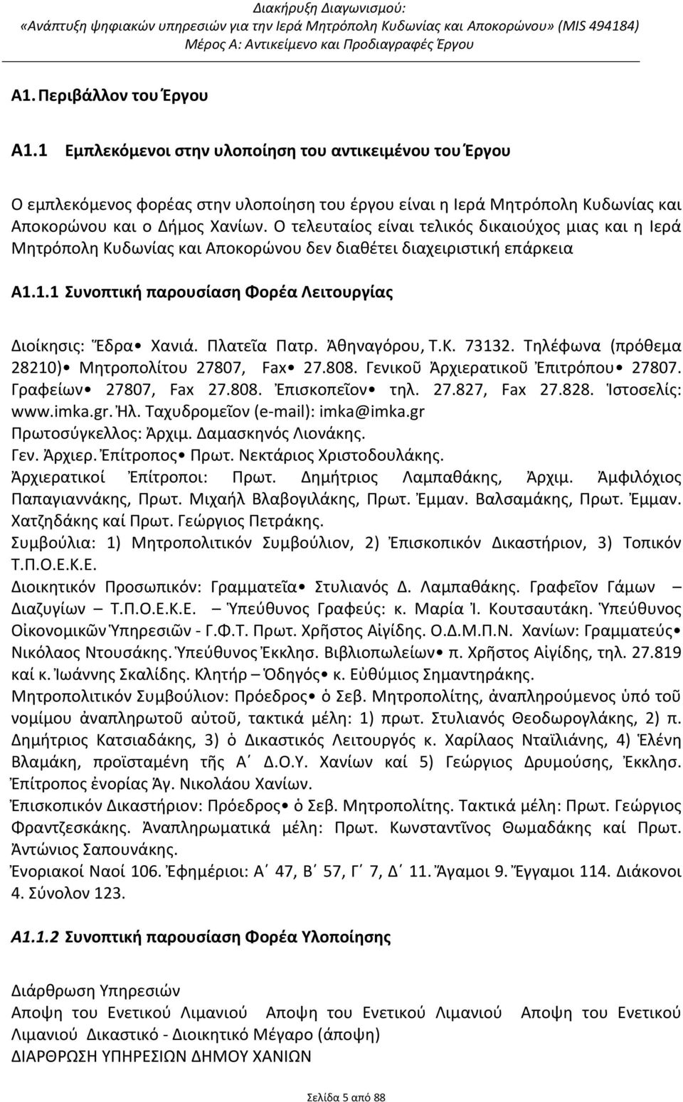 Πλατεῖα Πατρ. Ἀθηναγόρου, Τ.Κ. 73132. Τηλέφωνα (πρόθεμα 28210) Μητροπολίτου 27807, Fax 27.808. Γενικοῦ Ἀρχιερατικοῦ Ἐπιτρόπου 27807. Γραφείων 27807, Fax 27.808. Ἐπισκοπεῖον τηλ. 27.827, Fax 27.828.