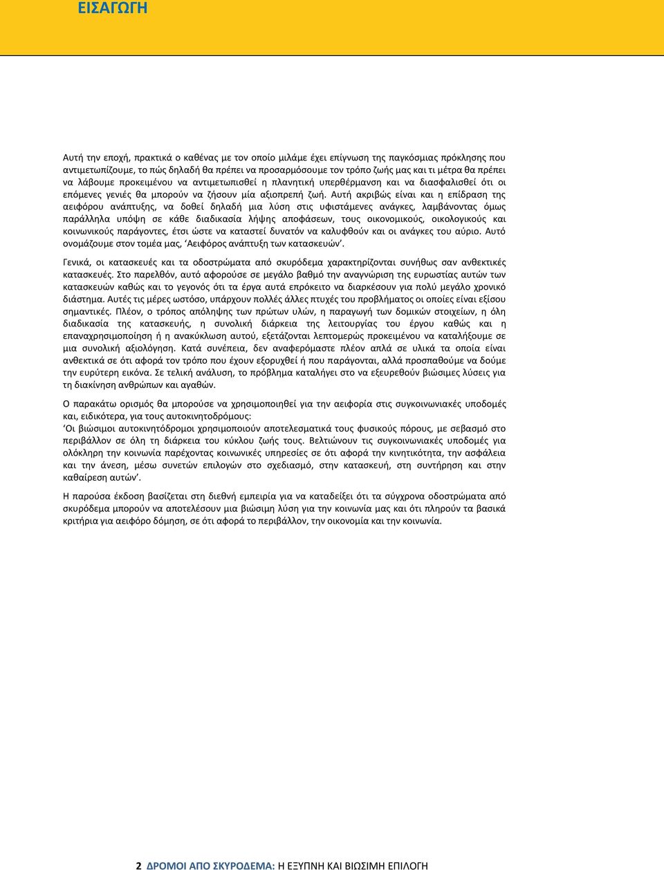 Αυτή ακριβώς είναι και η επίδραση της αειφόρου ανάπτυξης, να δοθεί δηλαδή μια λύση στις υφιστάμενες ανάγκες, λαμβάνοντας όμως παράλληλα υπόψη σε κάθε διαδικασία λήψης αποφάσεων, τους οικονομικούς,