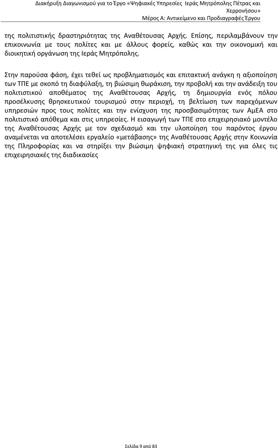 Στην παρούσα φάση, έχει τεθεί ως προβληματισμός και επιτακτική ανάγκη η αξιοποίηση των ΤΠΕ με σκοπό τη διαφύλαξη, τη βιώσιμη θωράκιση, την προβολή και την ανάδειξη του πολιτιστικού αποθέματος της