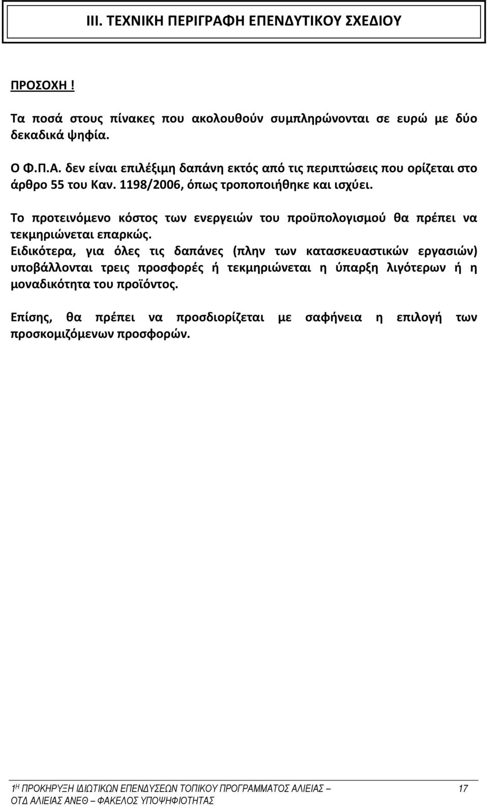 Ειδικότερα, για όλες τις δαπάνες (πλην των κατασκευαστικών εργασιών) υποβάλλονται τρεις προσφορές ή τεκμηριώνεται η ύπαρξη λιγότερων ή η μοναδικότητα του προϊόντος.