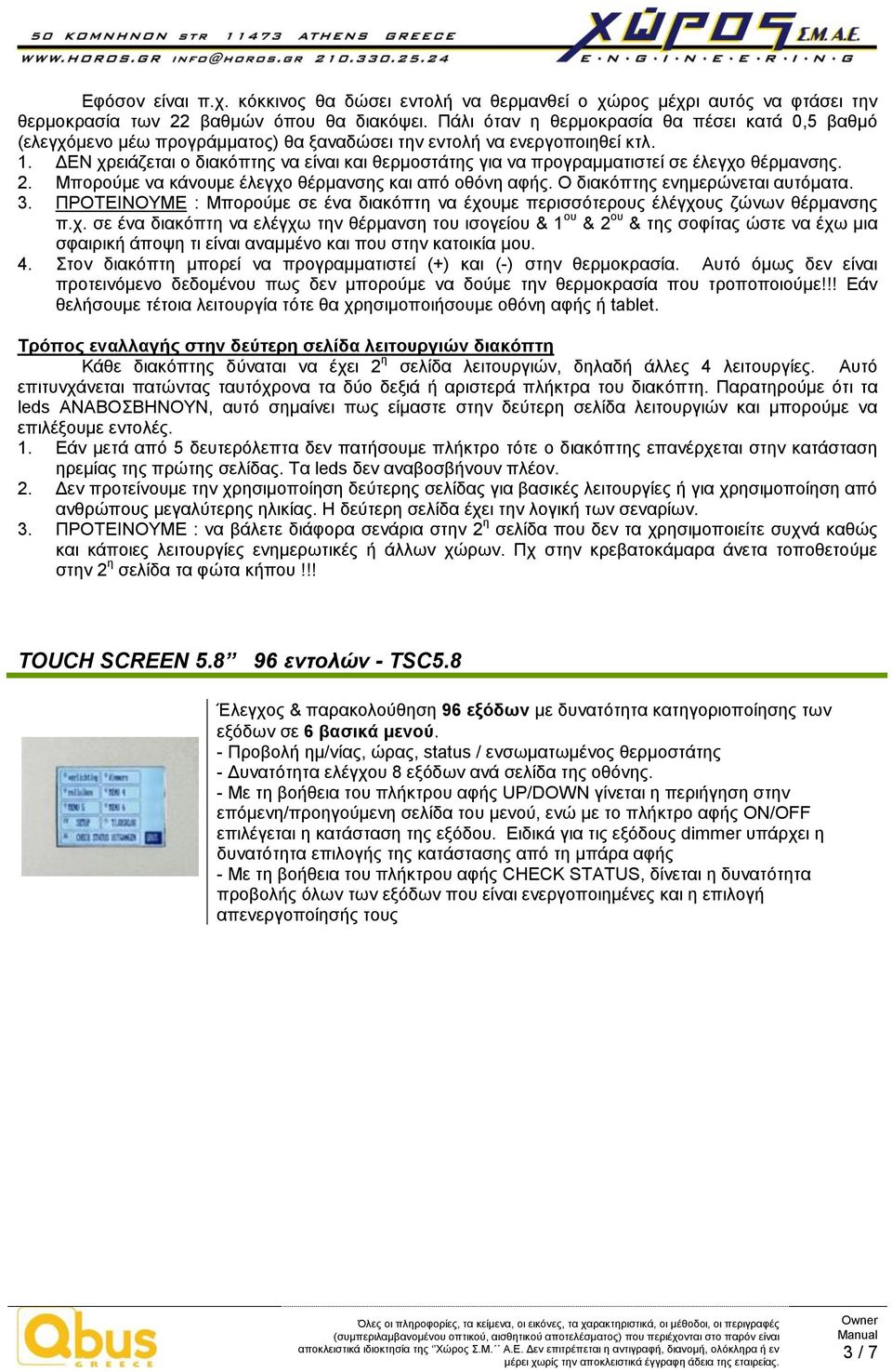 ΔΕΝ χρειάζεται ο διακόπτης να είναι και θερμοστάτης για να προγραμματιστεί σε έλεγχο θέρμανσης. 2. Μπορούμε να κάνουμε έλεγχο θέρμανσης και από οθόνη αφής. Ο διακόπτης ενημερώνεται αυτόματα. 3.