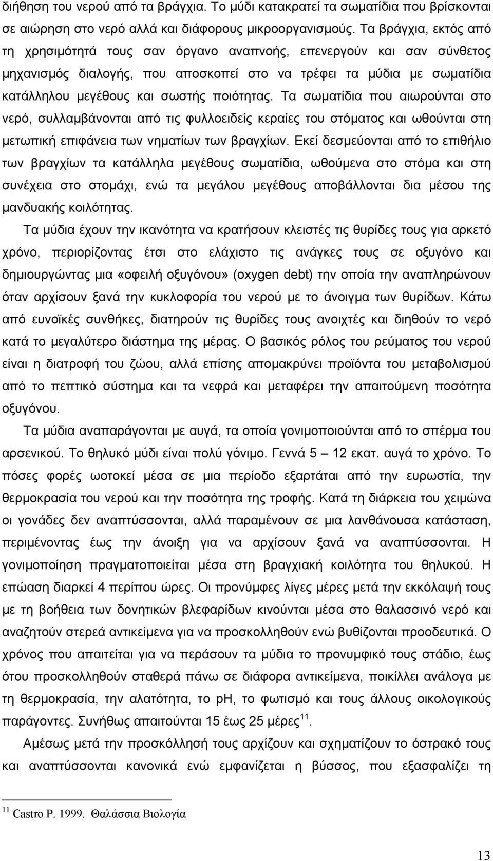 ποιότητας. Τα σωματίδια που αιωρούνται στο νερό, συλλαμβάνονται από τις φυλλοειδείς κεραίες του στόματος και ωθούνται στη μετωπική επιφάνεια των νηματίων των βραγχίων.