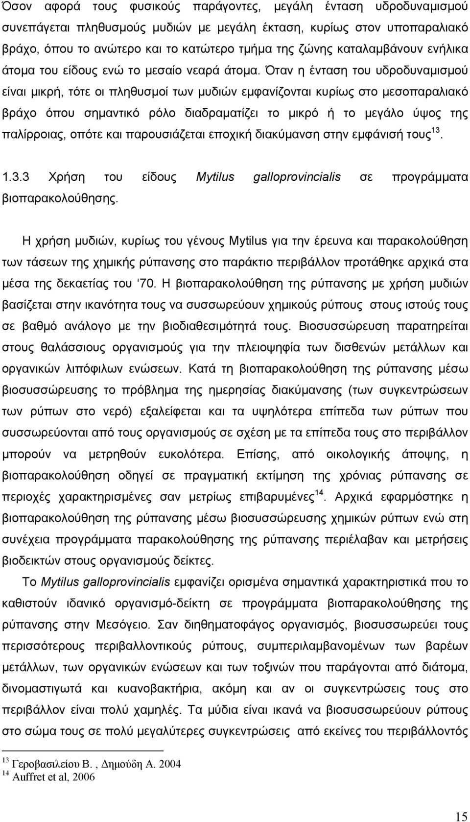 Όταν η ένταση του υδροδυναμισμού είναι μικρή, τότε οι πληθυσμοί των μυδιών εμφανίζονται κυρίως στο μεσοπαραλιακό βράχο όπου σημαντικό ρόλο διαδραματίζει το μικρό ή το μεγάλο ύψος της παλίρροιας,