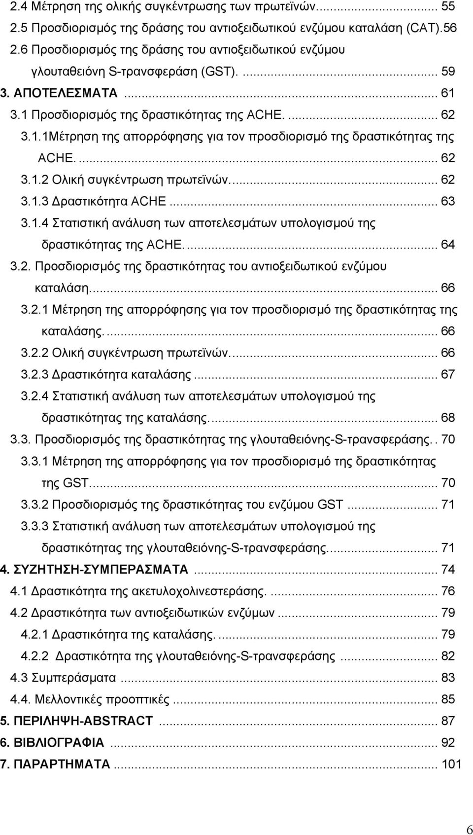 ... 62 3.1.2 Oλική συγκέντρωση πρωτεϊνών... 62 3.1.3 Δραστικότητα ACHE... 63 3.1.4 Στατιστική ανάλυση των αποτελεσμάτων υπολογισμού της δραστικότητας της ACHE.... 64 3.2. Προσδιορισμός της δραστικότητας του αντιοξειδωτικού ενζύμου καταλάση.