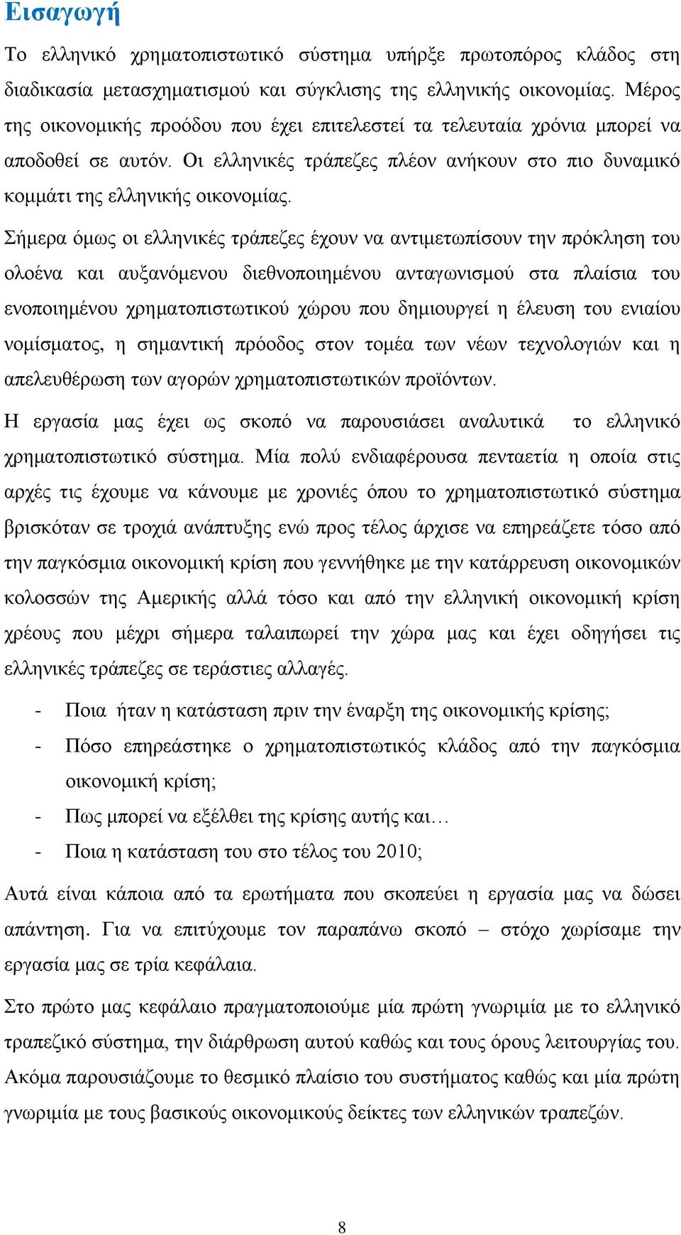 Σήμερα όμως οι ελληνικές τράπεζες έχουν να αντιμετωπίσουν την πρόκληση του ολοένα και αυξανόμενου διεθνοποιημένου ανταγωνισμού στα πλαίσια του ενοποιημένου χρηματοπιστωτικού χώρου που δημιουργεί η