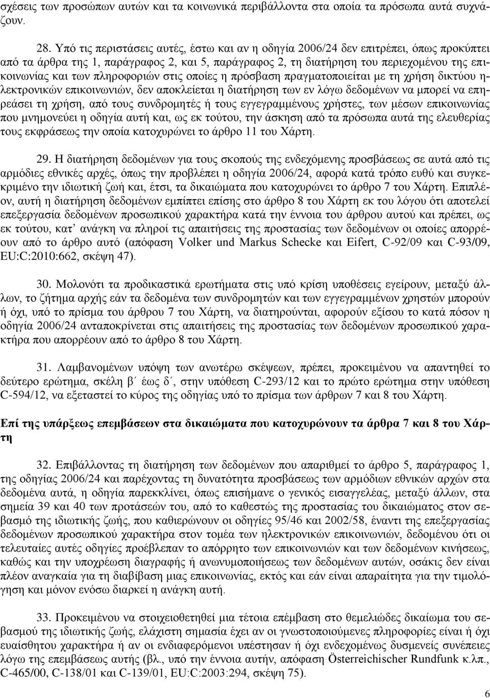 πληροφοριών στις οποίες η πρόσβαση πραγματοποιείται με τη χρήση δικτύου η- λεκτρονικών επικοινωνιών, δεν αποκλείεται η διατήρηση των εν λόγω δεδομένων να μπορεί να επηρεάσει τη χρήση, από τους