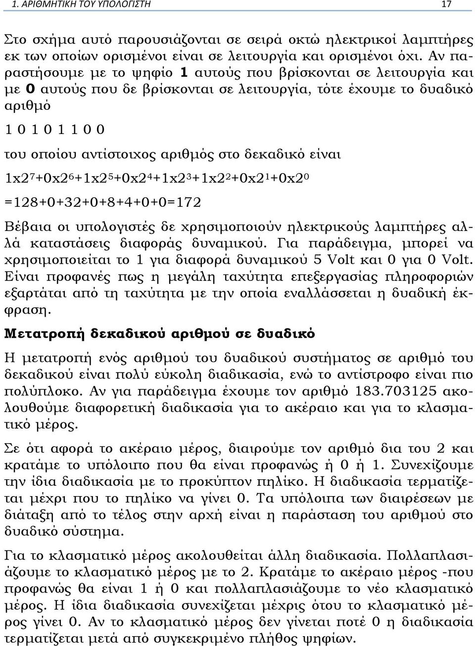 δεκαδικό είναι 1x2 7 +0x2 6 +1x2 5 +0x2 4 +1x2 3 +1x2 2 +0x2 1 +0x2 0 =128+0+32+0+8+4+0+0=172 Βέβαια οι υπολογιστές δε χρησιµοποιούν ηλεκτρικούς λαµπτήρες αλλά καταστάσεις διαφοράς δυναµικού.