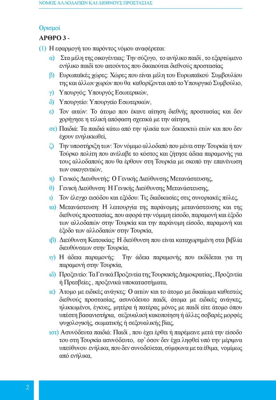 Εσωτερικών, ε) Τον αιτών: Το άτομο που έκανε αίτηση διεθνής προστασίας και δεν χορήγησε η τελική απόφαση σχετικά με την αίτηση, στ) Παιδιά: Τα παιδιά κάτω από την ηλικία των δεκαοκτώ ετών και που δεν