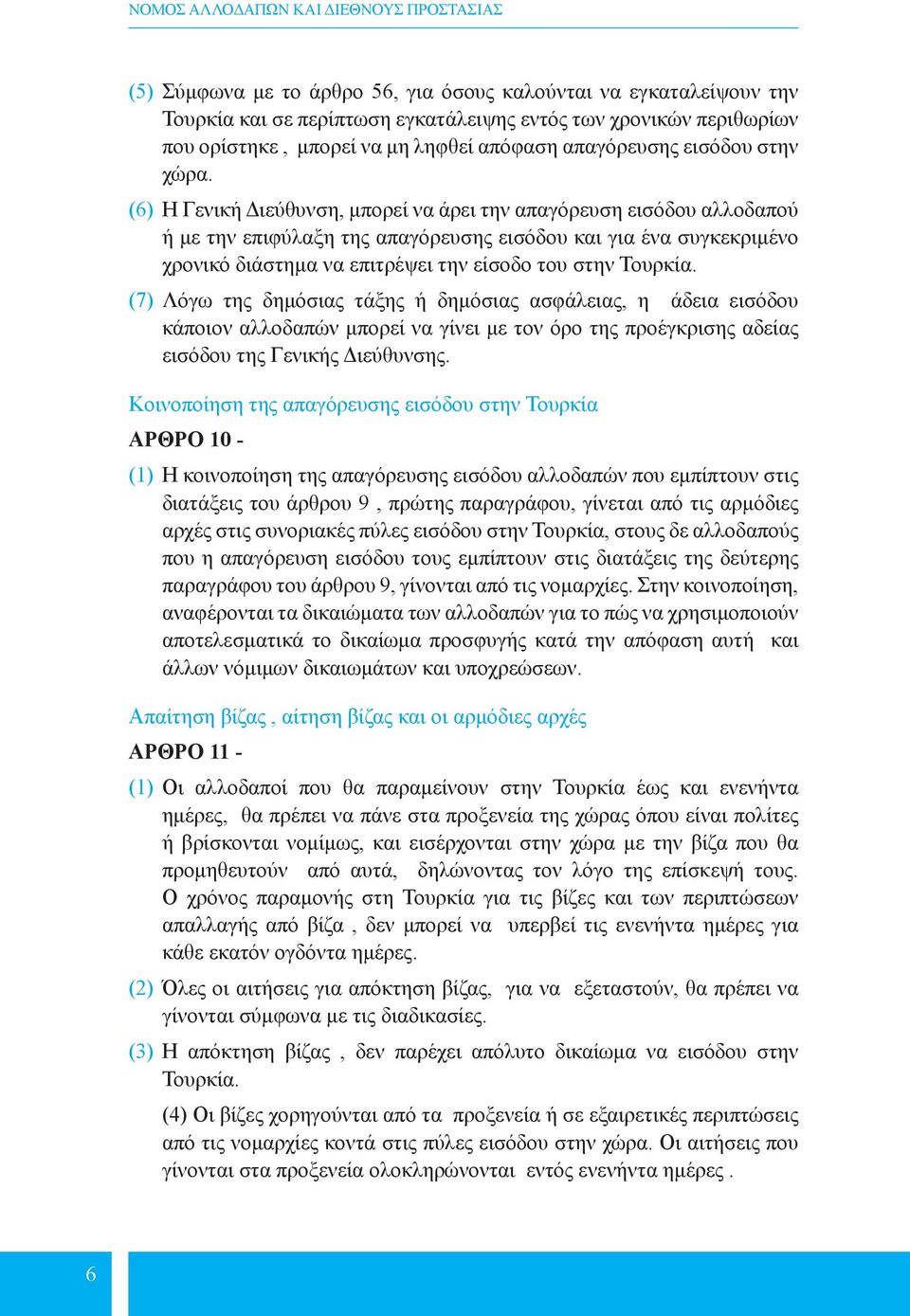 (7) Λόγω της δημόσιας τάξης ή δημόσιας ασφάλειας, η άδεια εισόδου κάποιον αλλοδαπών μπορεί να γίνει με τον όρο της προέγκρισης αδείας εισόδου της Γενικής ς.