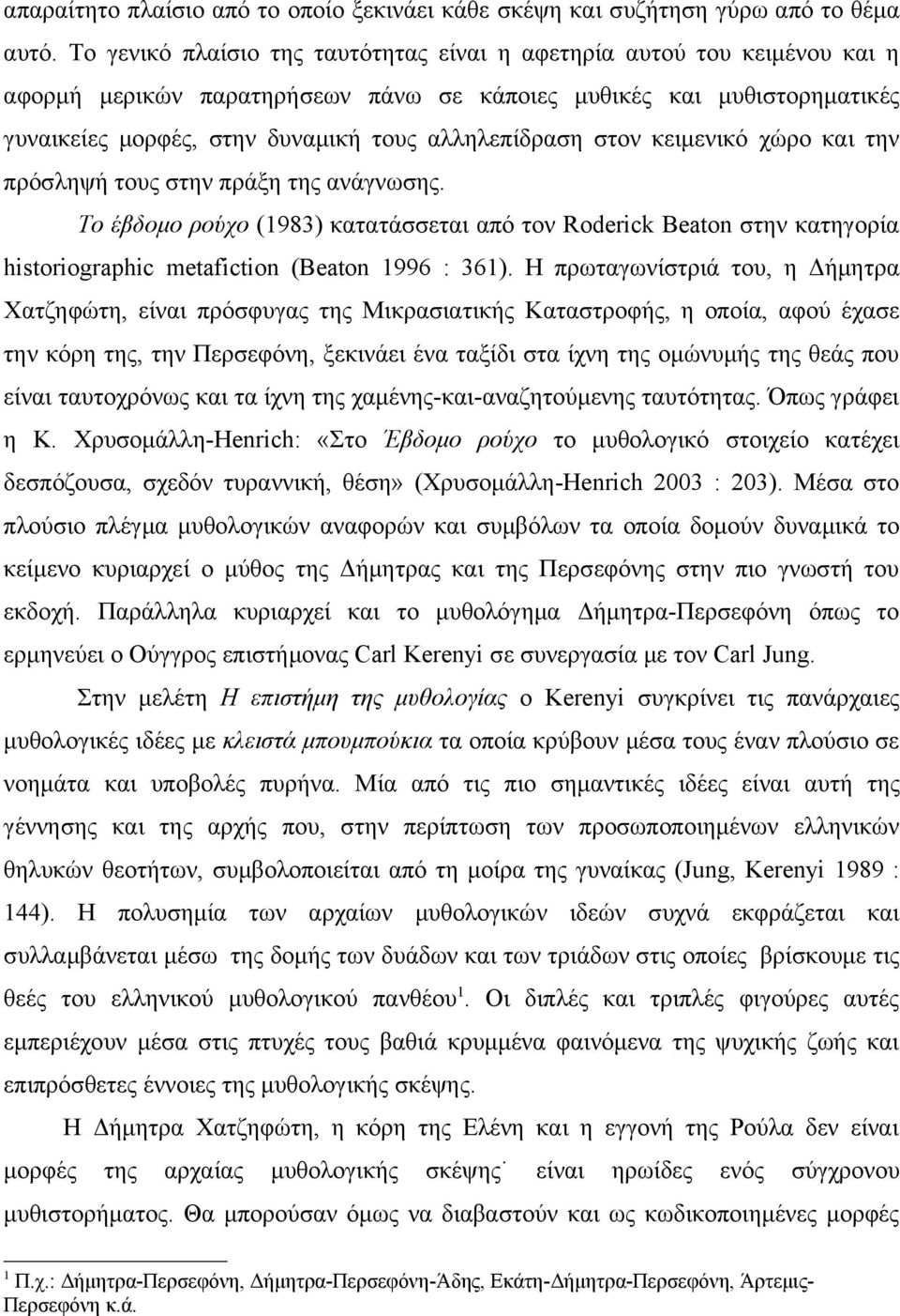 στον κειμενικό χώρο και την πρόσληψή τους στην πράξη της ανάγνωσης. Το έβδομο ρούχο (1983) κατατάσσεται από τον Roderick Beaton στην κατηγορία historiographic metafiction (Beaton 1996 : 361).