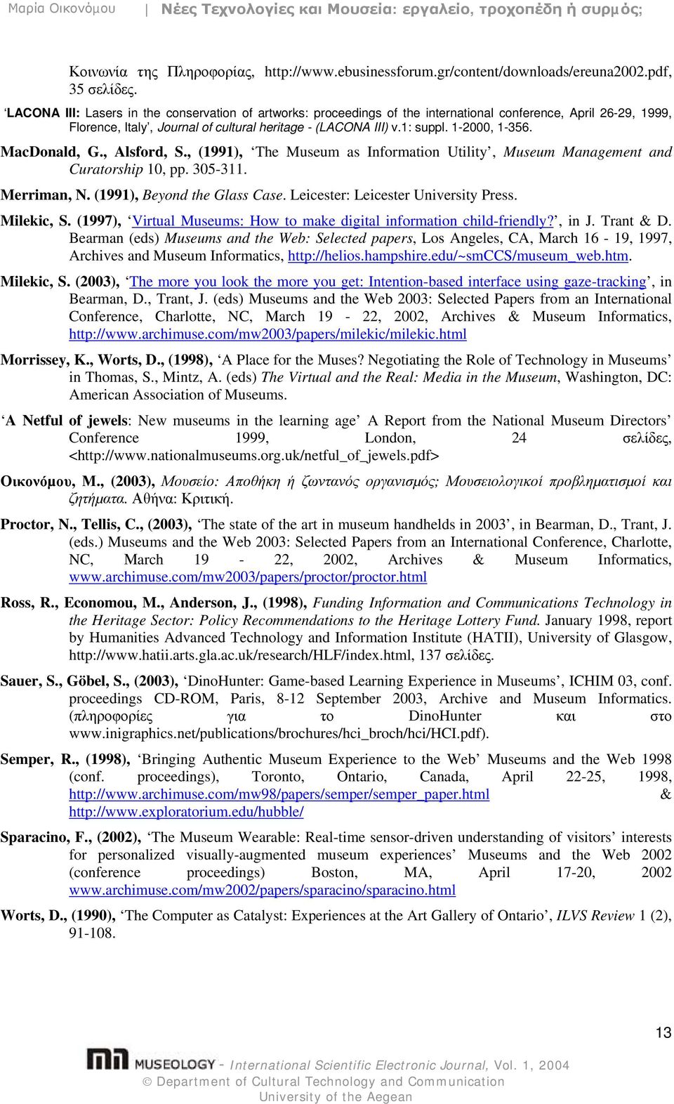 1-2000, 1-356. MacDonald, G., Alsford, S., (1991), The Museum as Information Utility, Museum Management and Curatorship 10, pp. 305-311. Merriman, N. (1991), Beyond the Glass Case.