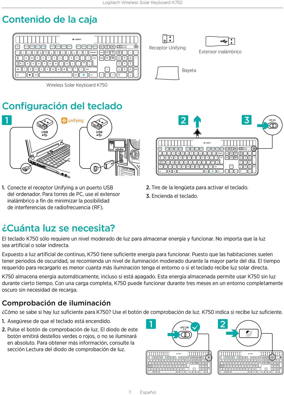 Cuánta luz se necesita? El teclado K750 sólo requiere un nivel moderado de luz para almacenar energía y funcionar. No importa que la luz sea artificial o solar indirecta.