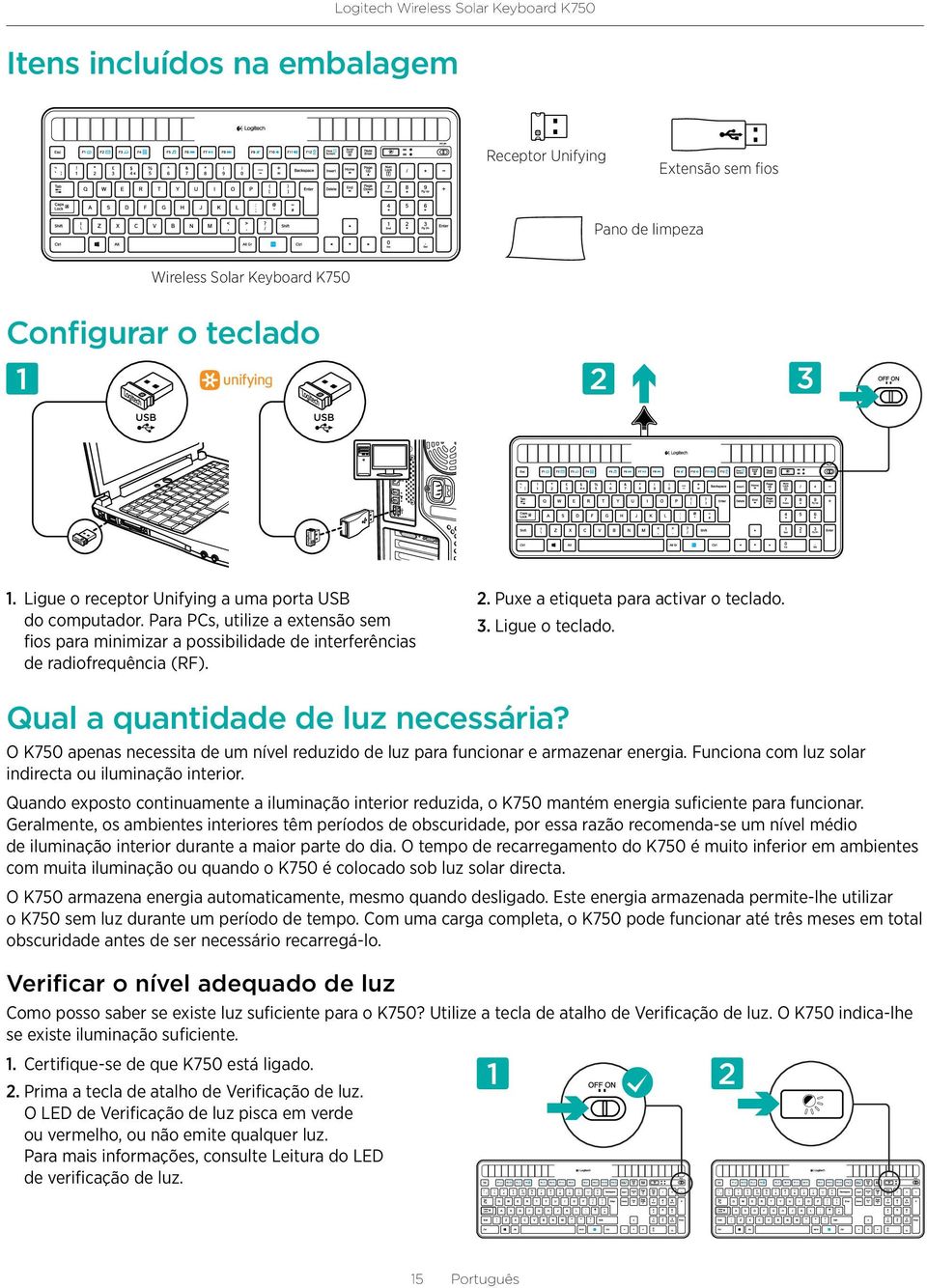 Puxe a etiqueta para activar o teclado. 3. Ligue o teclado. Qual a quantidade de luz necessária? O K750 apenas necessita de um nível reduzido de luz para funcionar e armazenar energia.