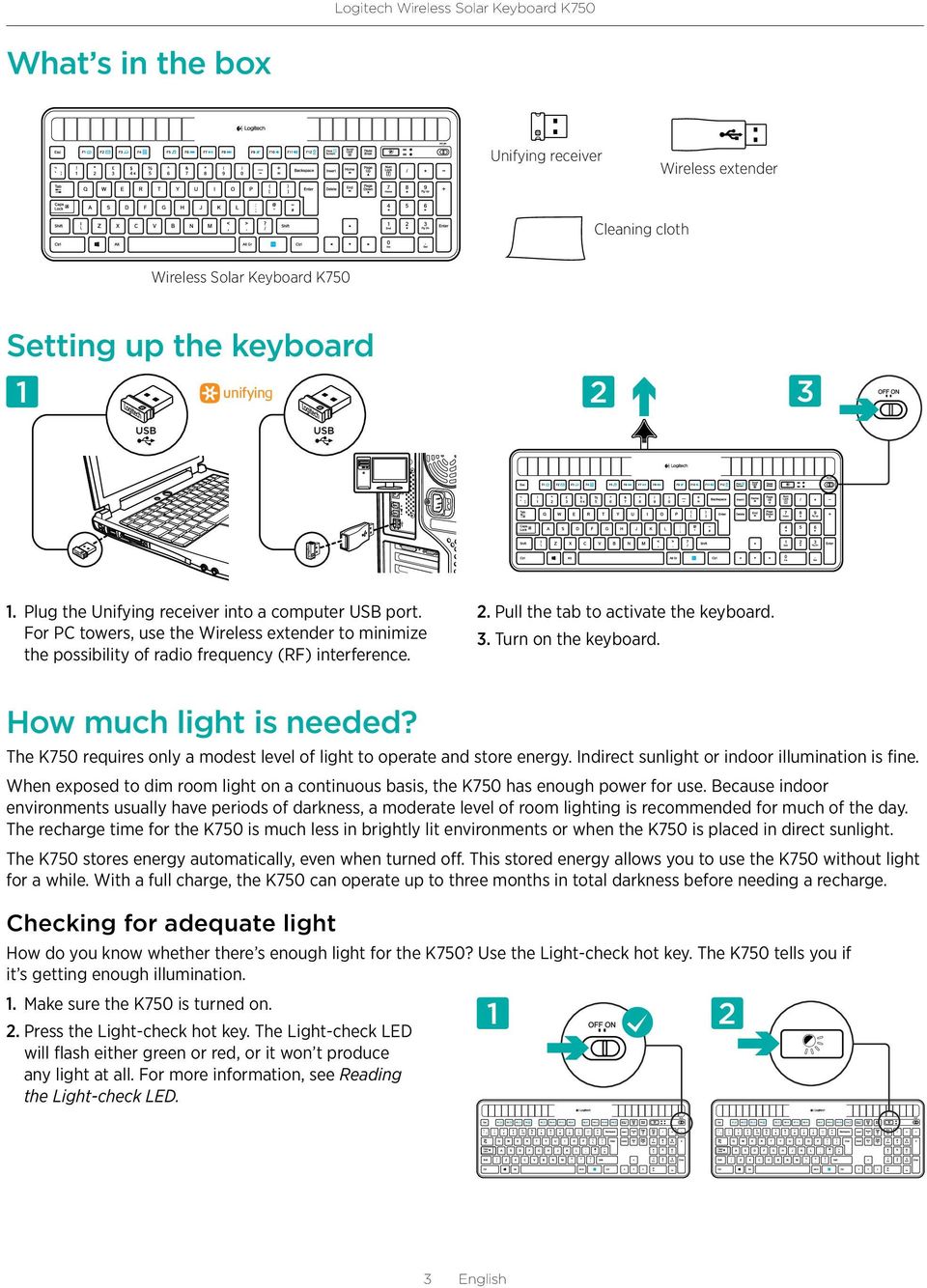 The K750 requires only a modest level of light to operate and store energy. Indirect sunlight or indoor illumination is fine.