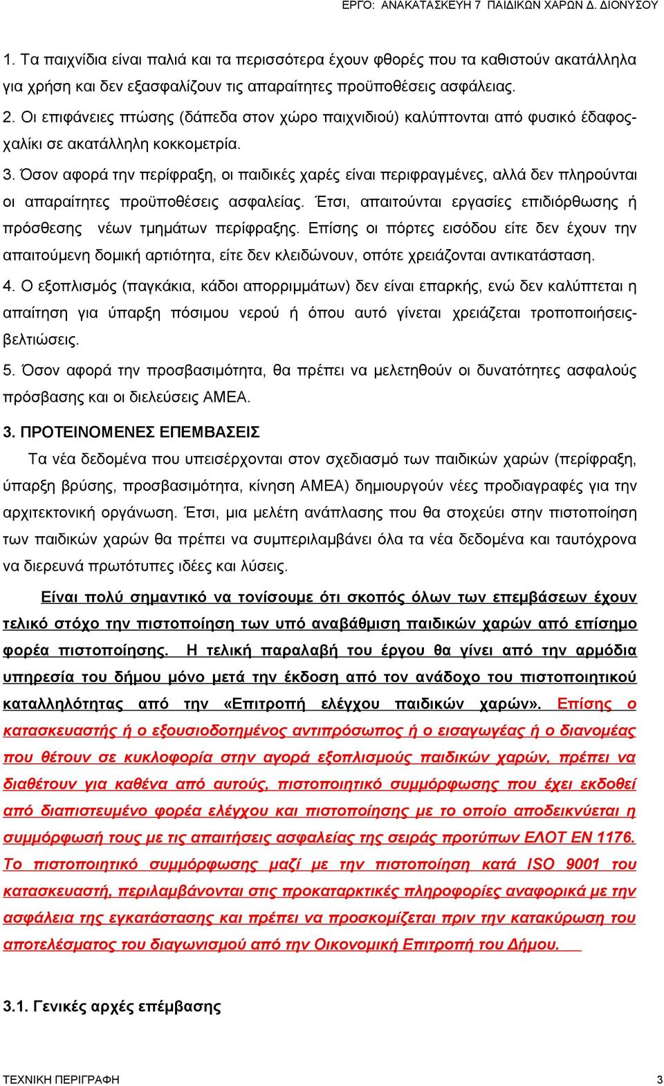 Όσον αφορά την περίφραξη, οι παιδικές χαρές είναι περιφραγμένες, αλλά δεν πληρούνται οι απαραίτητες προϋποθέσεις ασφαλείας.