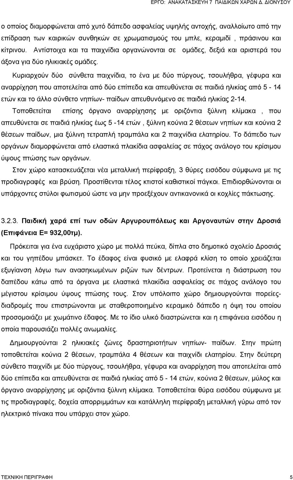 Κυριαρχούν δύο σύνθετα παιχνίδια, το ένα με δύο πύργους, τσουλήθρα, γέφυρα και αναρρίχηση που αποτελείται από δύο επίπεδα και απευθύνεται σε παιδιά ηλικίας από 5-14 ετών και το άλλο σύνθετο νηπίων-