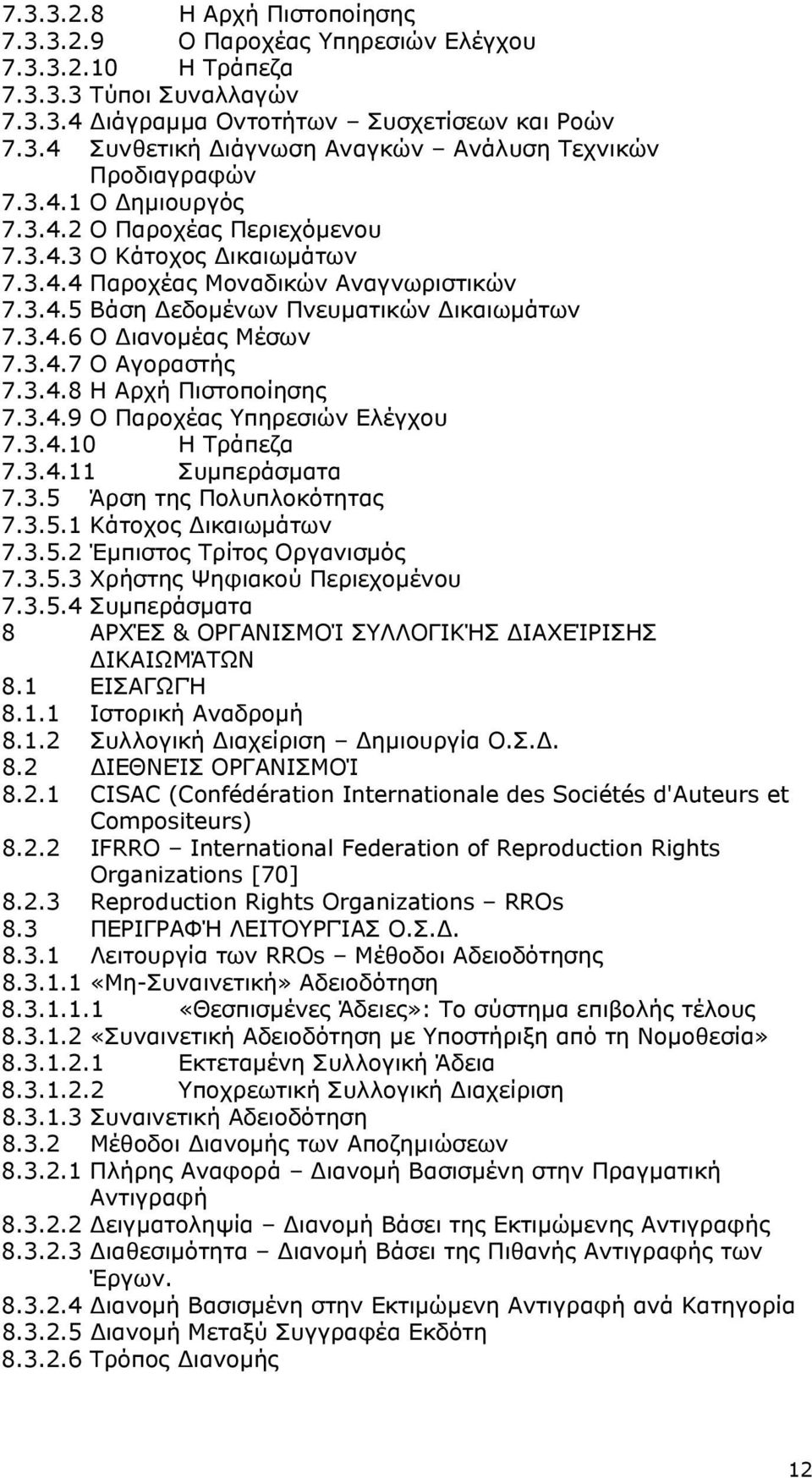 3.4.8 Η Αρχή Πιστοποίησης 7.3.4.9 Ο Παροχέας Υπηρεσιών Ελέγχου 7.3.4.10 Η Τράπεζα 7.3.4.11 Συµπεράσµατα 7.3.5 Άρση της Πολυπλοκότητας 7.3.5.1 Κάτοχος ικαιωµάτων 7.3.5.2 Έµπιστος Τρίτος Οργανισµός 7.3.5.3 Χρήστης Ψηφιακού Περιεχοµένου 7.