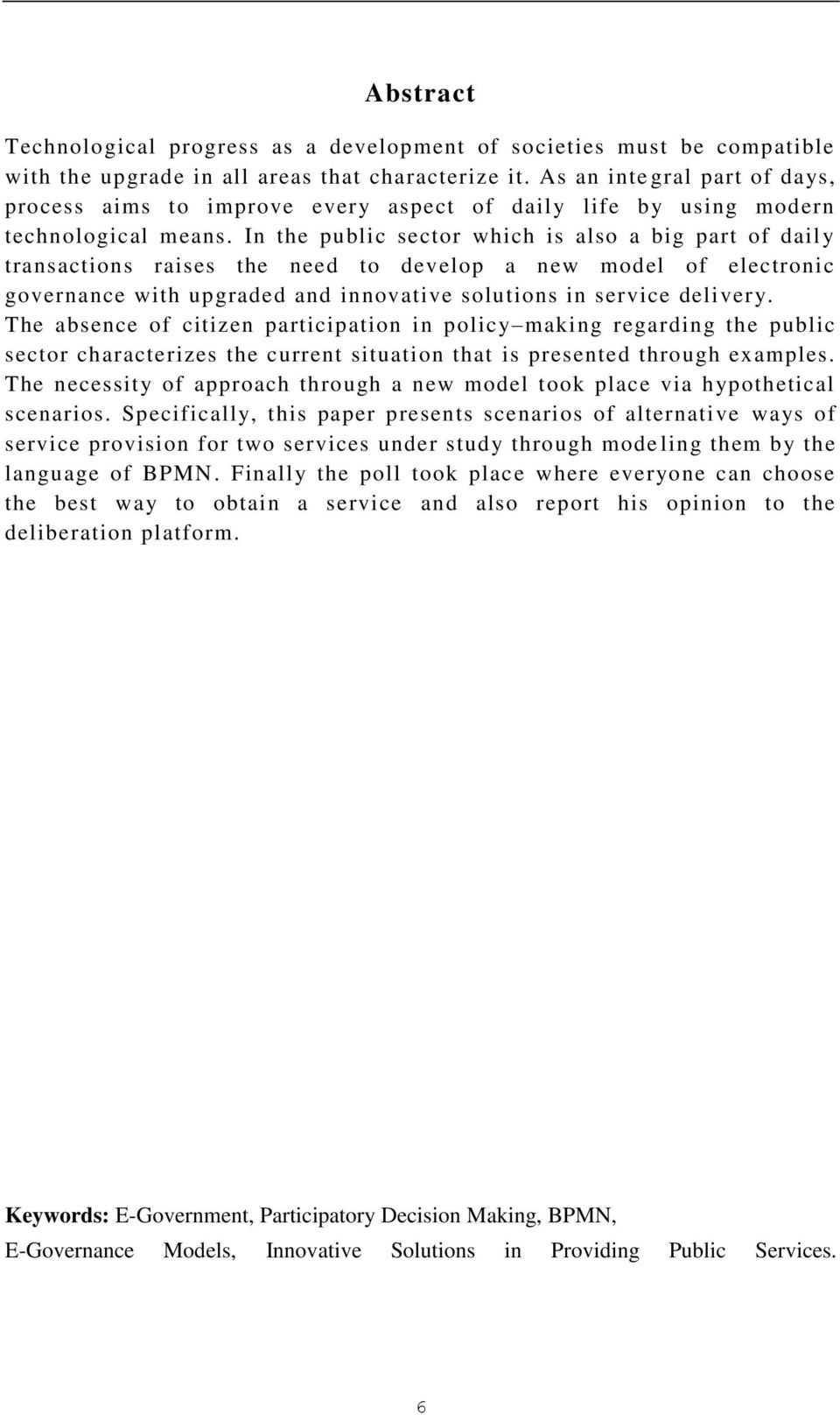 In the public sector which is also a big part of daily transactions raises the need to develop a new model of electronic governance with upgraded and innovative solutions in service delivery.