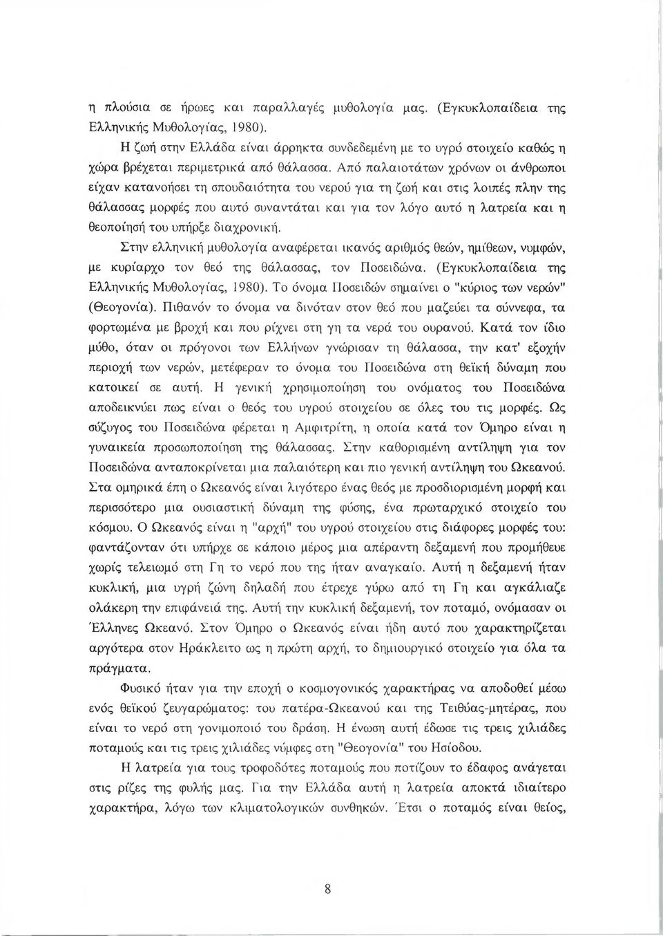 Από παλαιοτάτων χρόνων οι άνθρωποι είχαν κατανοήσει τη σπουδαιότητα του νερού για τη ζωή και στις λοιπές πλην της θάλασσας μορφές που αυτό συναντάται και για τον λόγο αυτό η λατρεία και η θεοποίησή