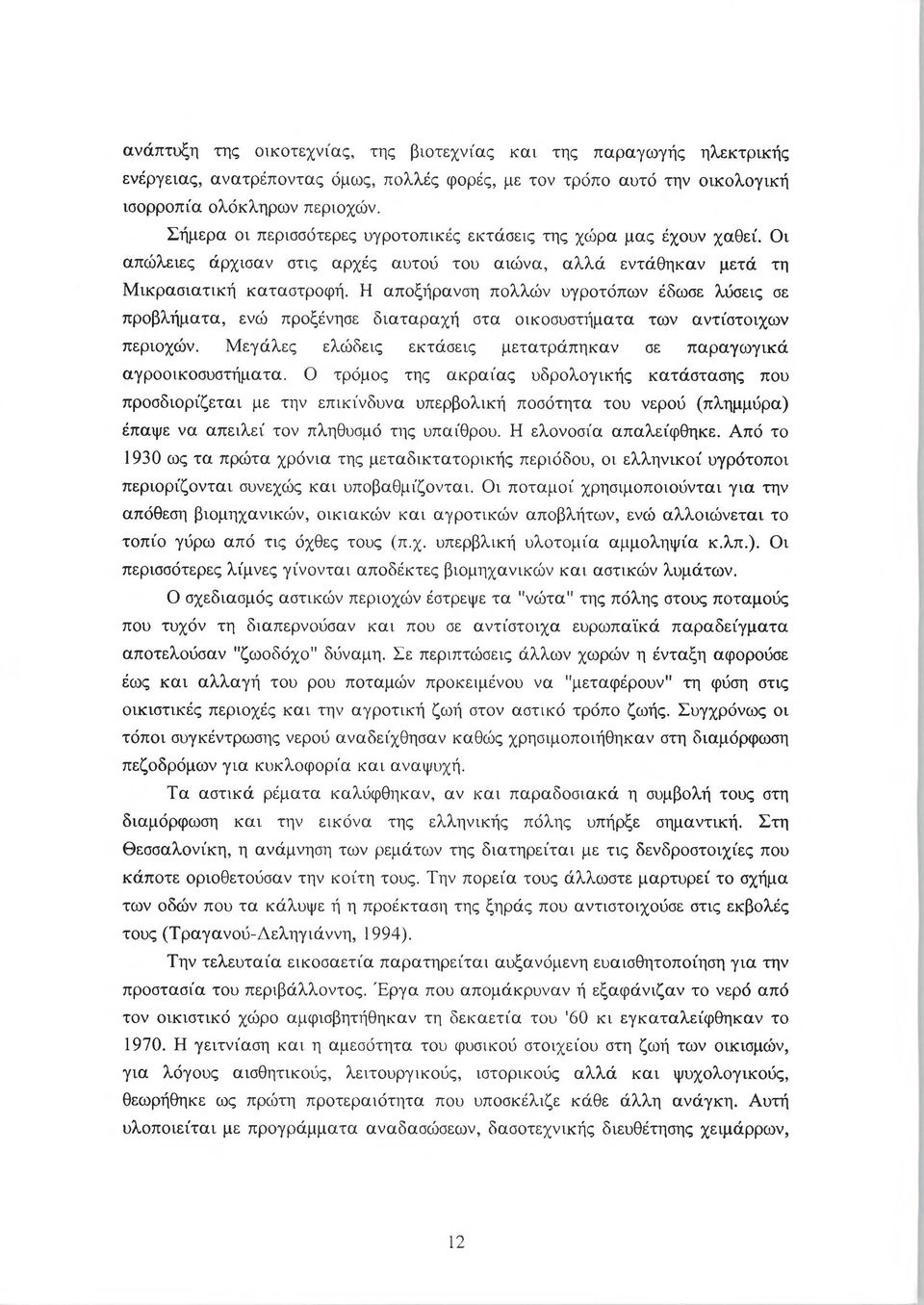 Η αποξήρανση πολλών υγροτόπων έδωσε λύσεις σε προβλήματα, ενώ προξένησε διαταραχή στα οικοσυστήματα των αντίστοιχων περιοχών. Μεγάλες ελώδεις εκτάσεις μετατράπηκαν σε παραγωγικά αγροοικοσυστήματα.