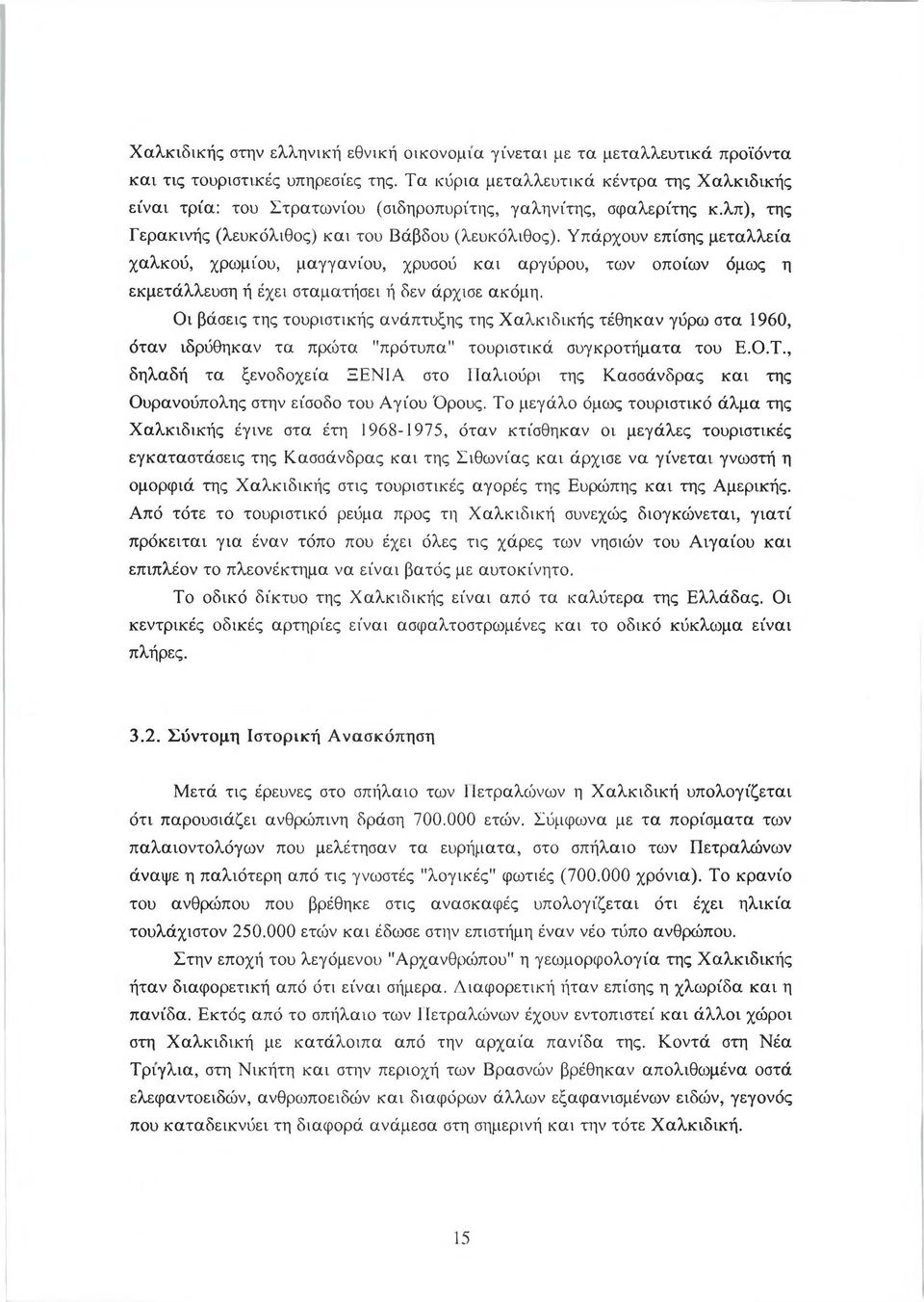 Υπάρχουν επίσης μεταλλεία χαλκού, χρωμίου, μαγγανίου, χρυσού και αργύρου, των οποίων όμως η εκμετάλλευση ή έχει σταματήσει ή δεν άρχισε ακόμη.