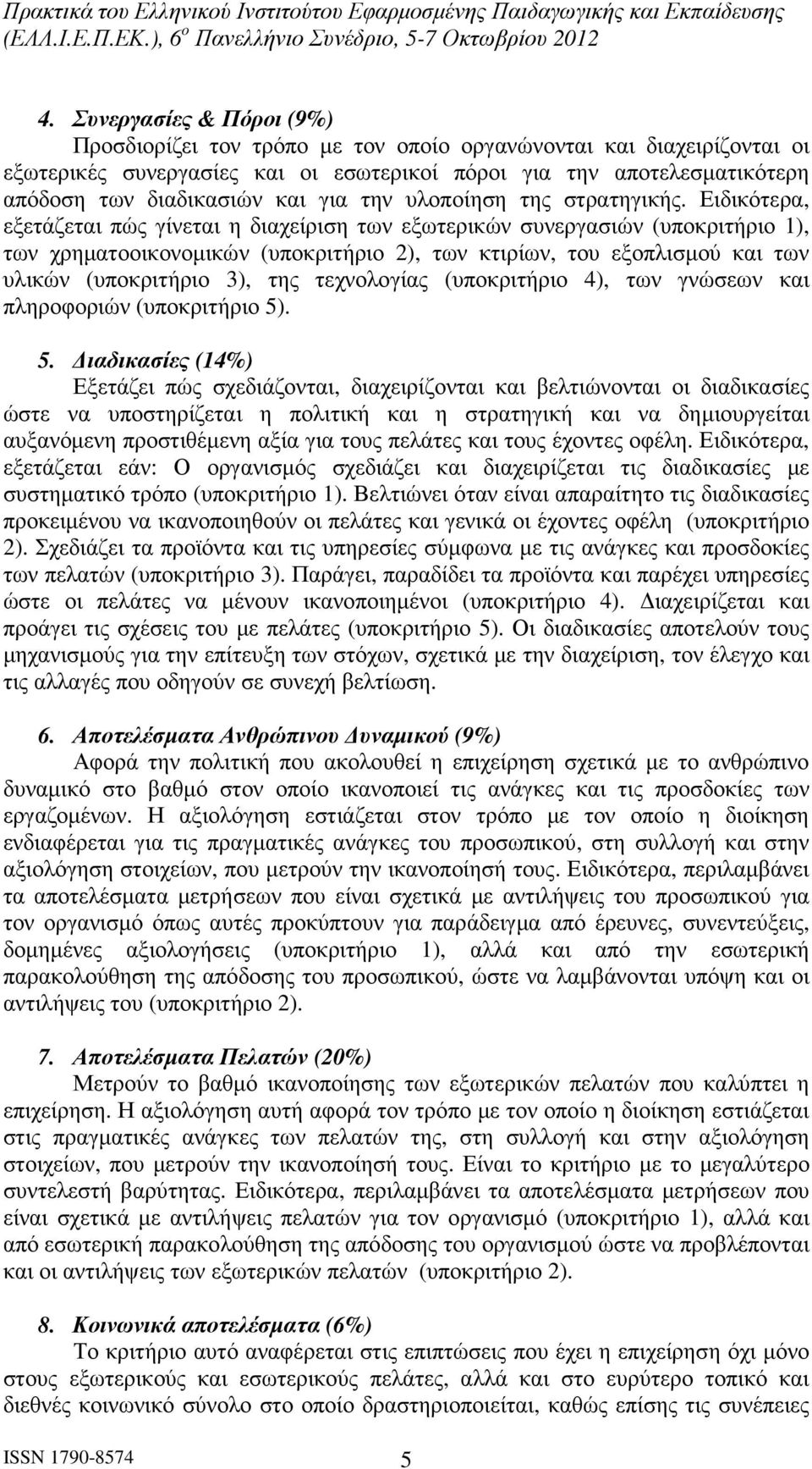 Ειδικότερα, εξετάζεται πώς γίνεται η διαχείριση των εξωτερικών συνεργασιών (υποκριτήριο 1), των χρηµατοοικονοµικών (υποκριτήριο 2), των κτιρίων, του εξοπλισµού και των υλικών (υποκριτήριο 3), της