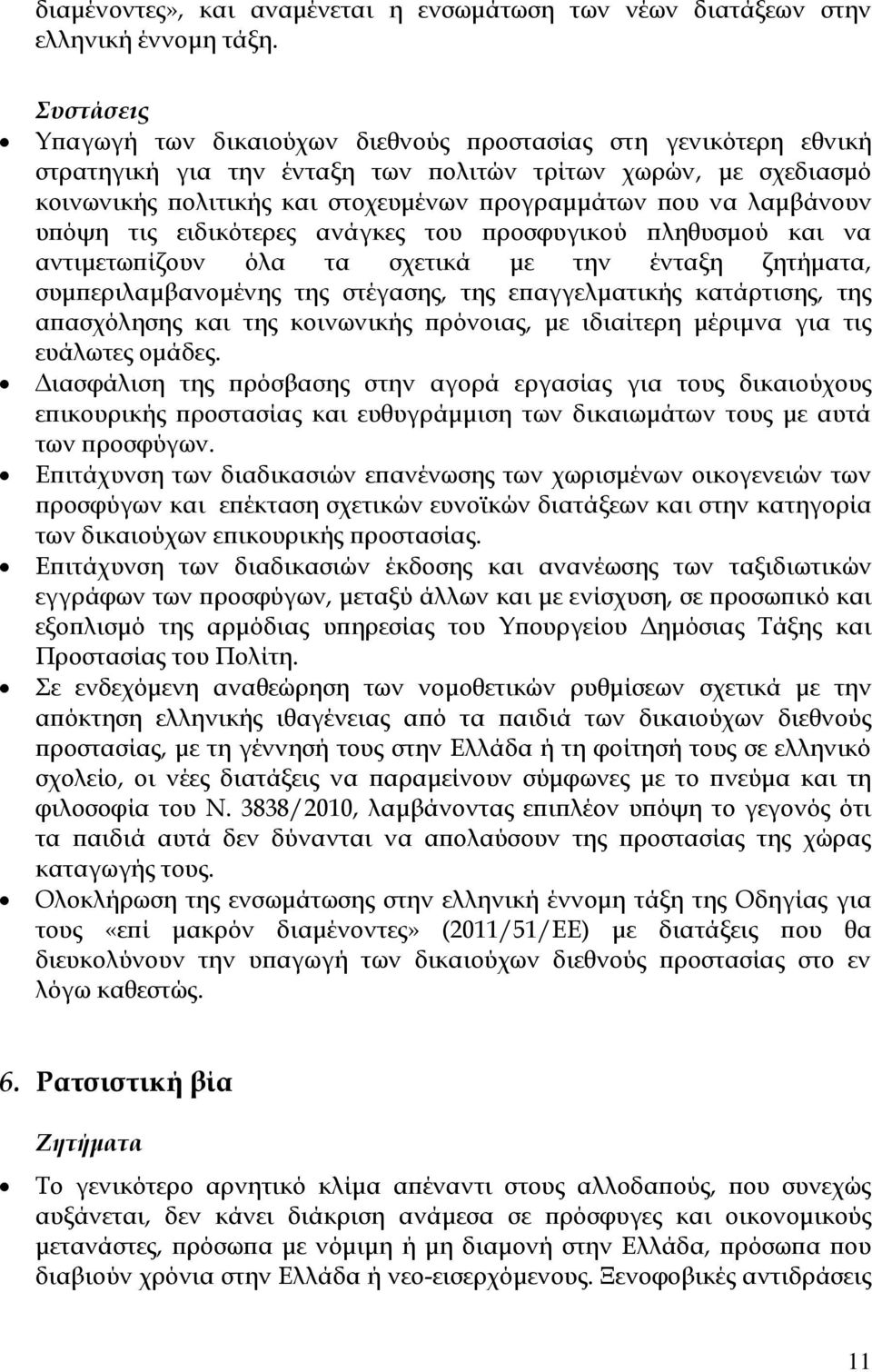 λαμβάνουν υπόψη τις ειδικότερες ανάγκες του προσφυγικού πληθυσμού και να αντιμετωπίζουν όλα τα σχετικά με την ένταξη ζητήματα, συμπεριλαμβανομένης της στέγασης, της επαγγελματικής κατάρτισης, της