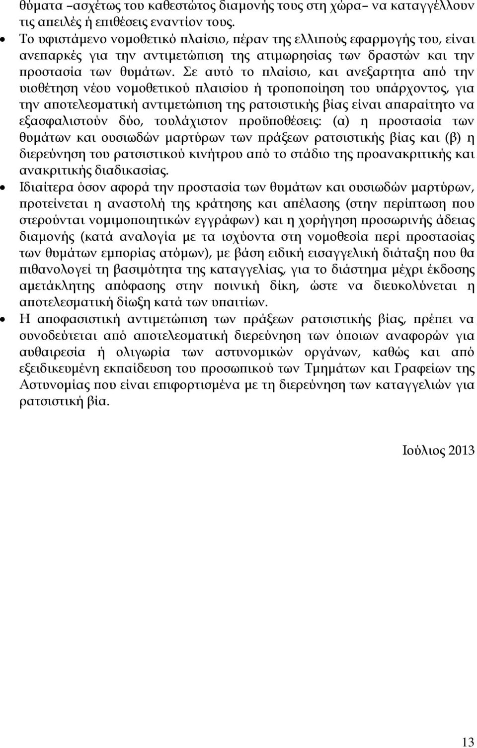 Σε αυτό το πλαίσιο, και ανεξαρτητα από την υιοθέτηση νέου νομοθετικού πλαισίου ή τροποποίηση του υπάρχοντος, για την αποτελεσματική αντιμετώπιση της ρατσιστικής βίας είναι απαραίτητο να εξασφαλιστούν