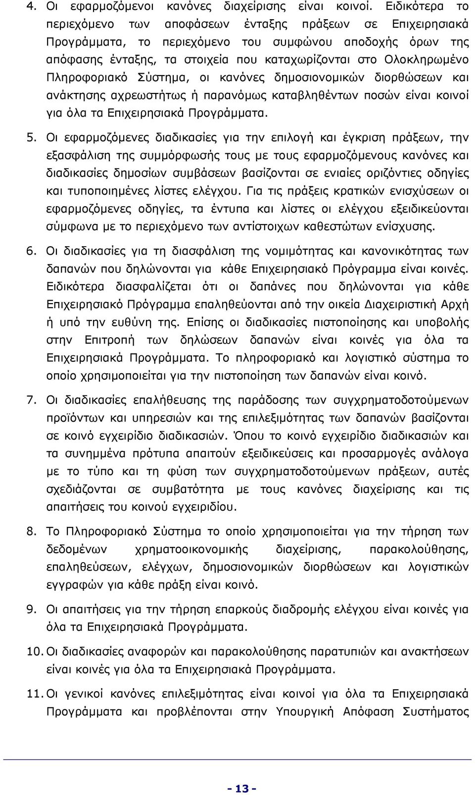 Πληροφοριακό Σύστημα, οι κανόνες δημοσιονομικών διορθώσεων και ανάκτησης αχρεωστήτως ή παρανόμως καταβληθέντων ποσών είναι κοινοί για όλα τα Επιχειρησιακά Προγράμματα. 5.