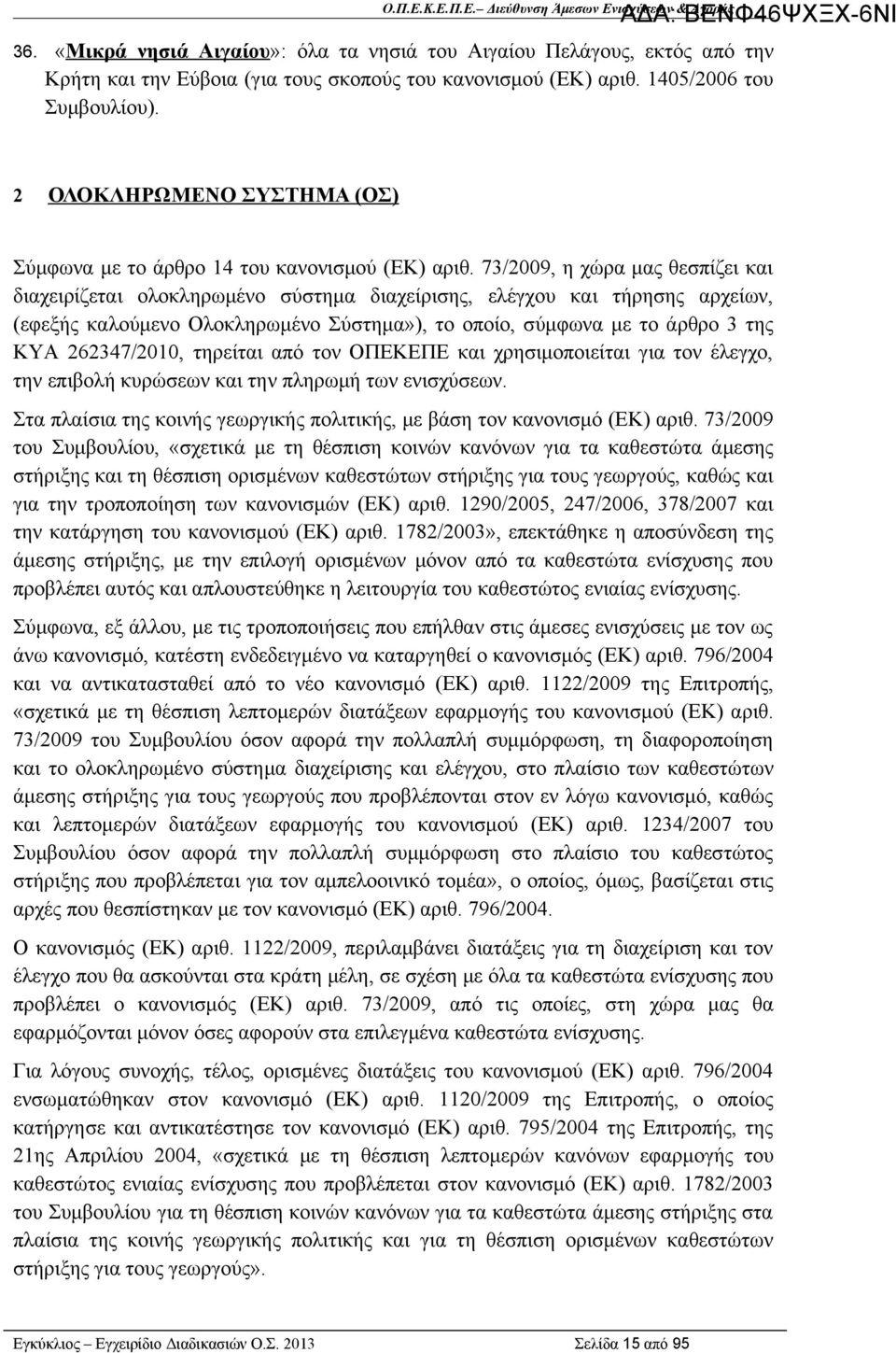 73/2009, η χώρα μας θεσπίζει και διαχειρίζεται ολοκληρωμένο σύστημα διαχείρισης, ελέγχου και τήρησης αρχείων, (εφεξής καλούμενο Ολοκληρωμένο Σύστημα»), το οποίο, σύμφωνα με το άρθρο 3 της ΚΥΑ