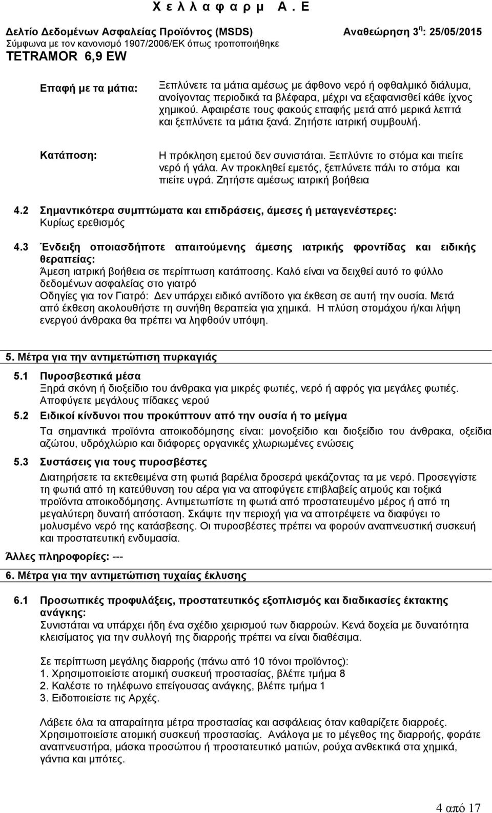 Αν προκληθεί εμετός, ξεπλύνετε πάλι το στόμα και πιείτε υγρά. Ζητήστε αμέσως ιατρική βοήθεια 4.2 Σημαντικότερα συμπτώματα και επιδράσεις, άμεσες ή μεταγενέστερες: Κυρίως ερεθισμός 4.