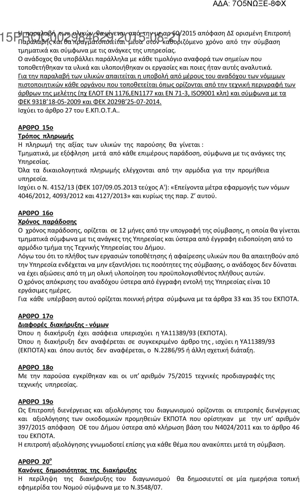 Για την παραλαβή των υλικών απαιτείται η υποβολή από μέρους του αναδόχου των νόμιμων πιστοποιητικών κάθε οργάνου που τοποθετείται όπως ορίζονται από την τεχνική περιγραφή των άρθρων της μελέτης (πχ