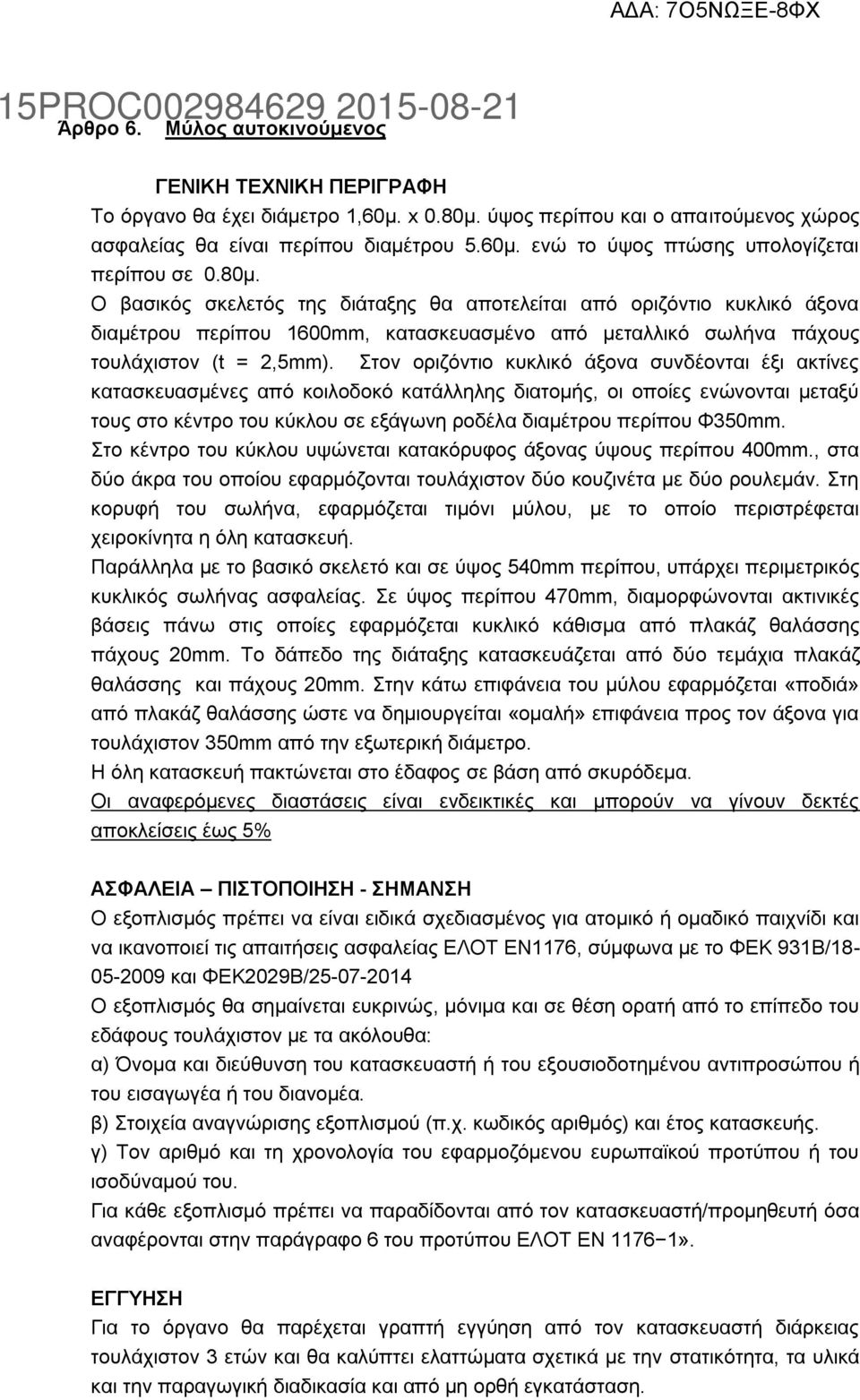 Στον οριζόντιο κυκλικό άξονα συνδέονται έξι ακτίνες κατασκευασμένες από κοιλοδοκό κατάλληλης διατομής, οι οποίες ενώνονται μεταξύ τους στο κέντρο του κύκλου σε εξάγωνη ροδέλα διαμέτρου περίπου Φ350mm.