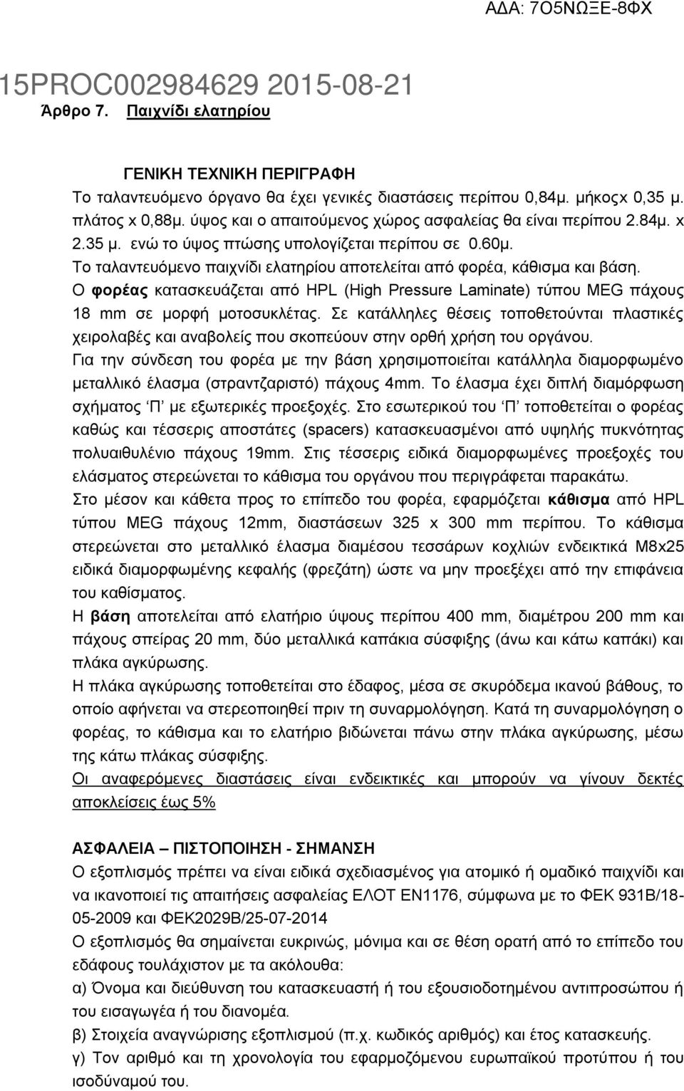 Ο φορέας κατασκευάζεται από HPL (High Pressure Laminate) τύπου MEG πάχους 18 mm σε μορφή μοτοσυκλέτας.