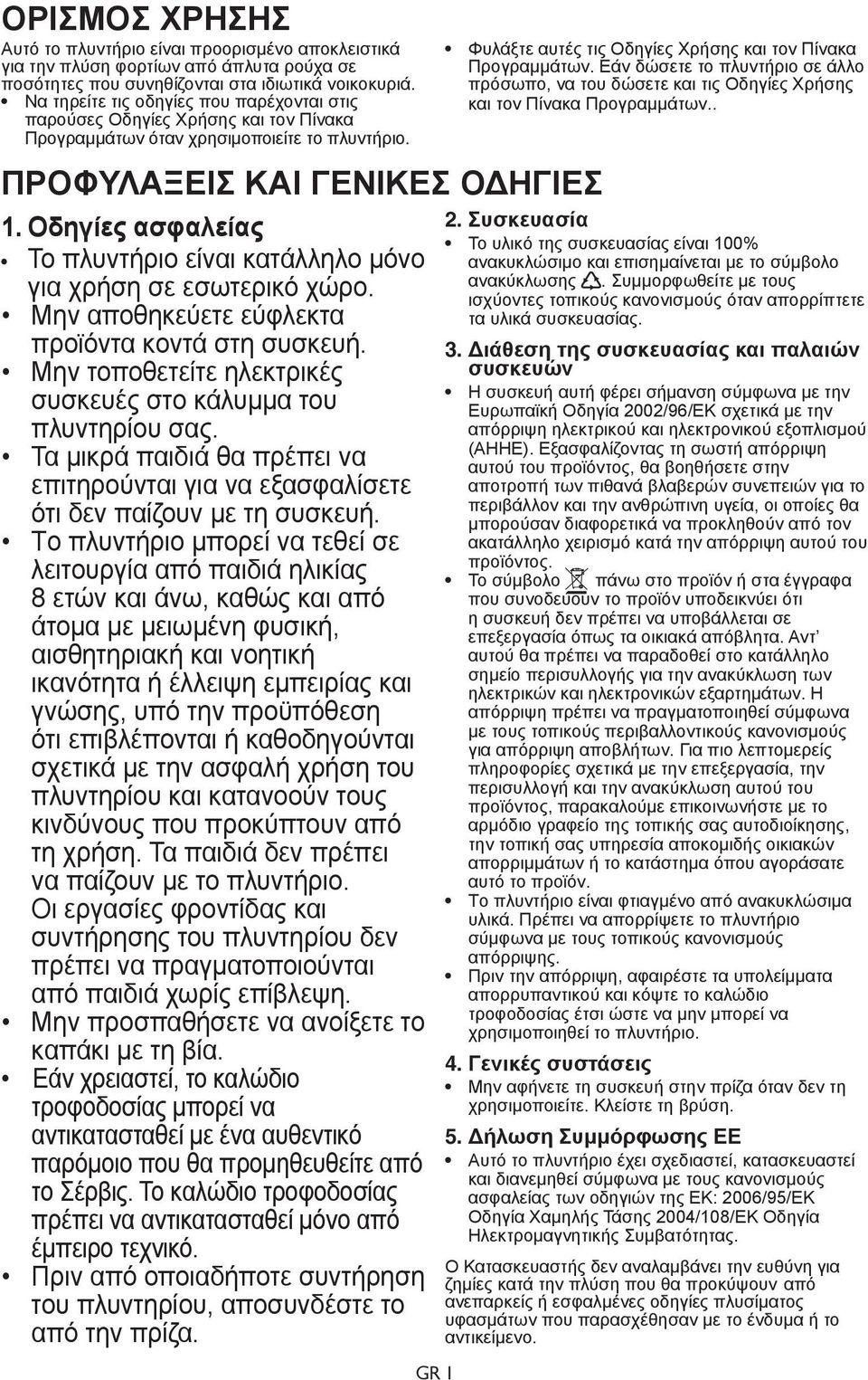 Οδηγίες ασφαλείας Το πλυντήριο είναι κατάλληλο μόνο για χρήση σε εσωτερικό χώρο. Μην αποθηκεύετε εύφλεκτα προϊόντα κοντά στη συσκευή.