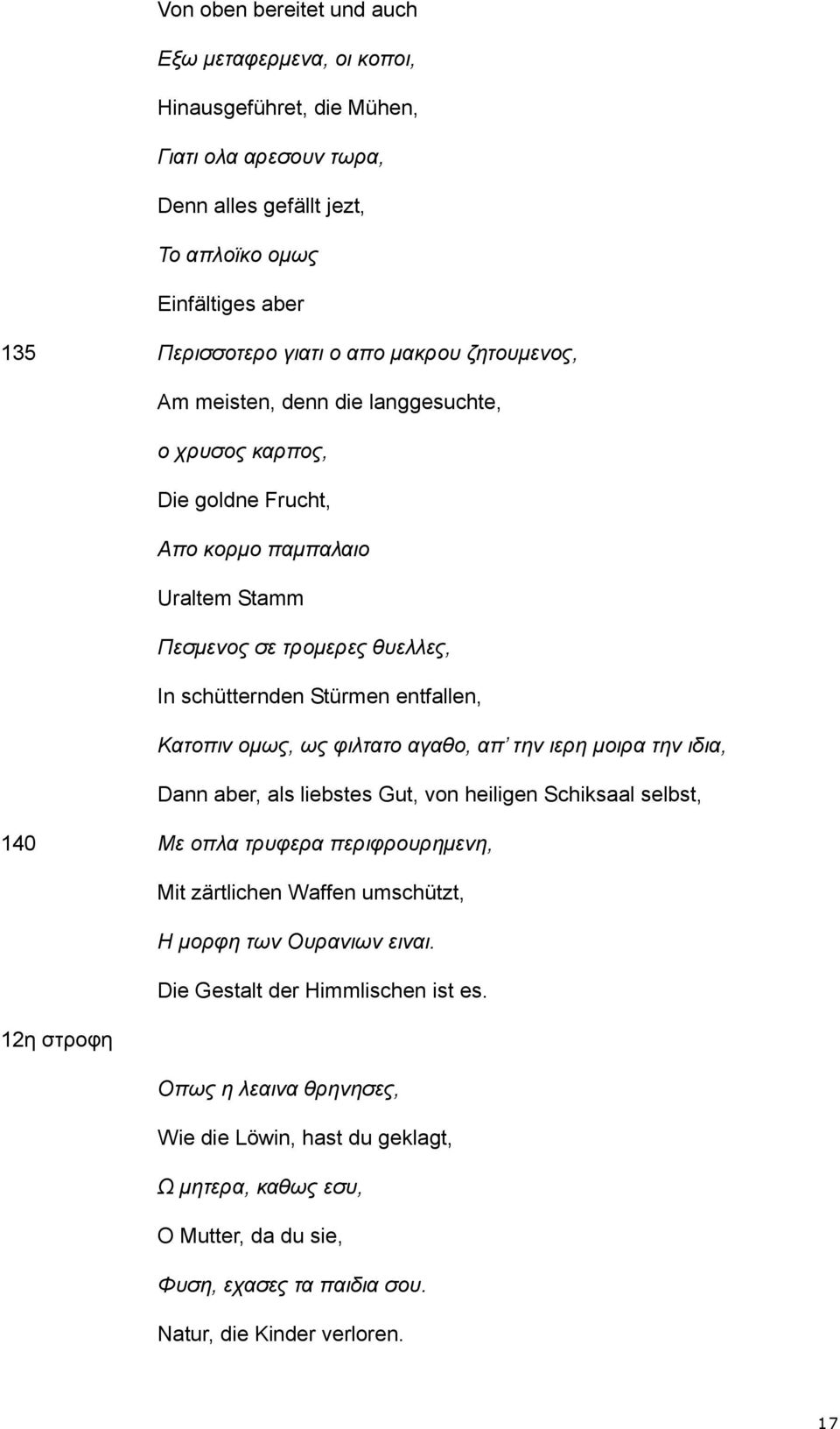 φιλτατο αγαθο, απ την ιερη μοιρα την ιδια, Dann aber, als liebstes Gut, von heiligen Schiksaal selbst, 140 Με οπλα τρυφερα περιφρουρημενη, Mit zärtlichen Waffen umschützt, Η μορφη των Ουρανιων ειναι.