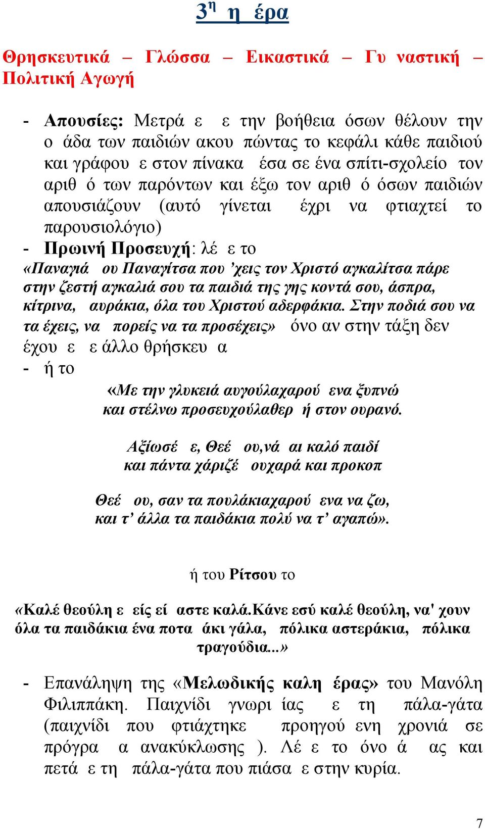 τον Χριστό αγκαλίτσα πάρε στην ζεστή αγκαλιά σου τα παιδιά της γης κοντά σου, άσπρα, κίτρινα, μαυράκια, όλα του Χριστού αδερφάκια.