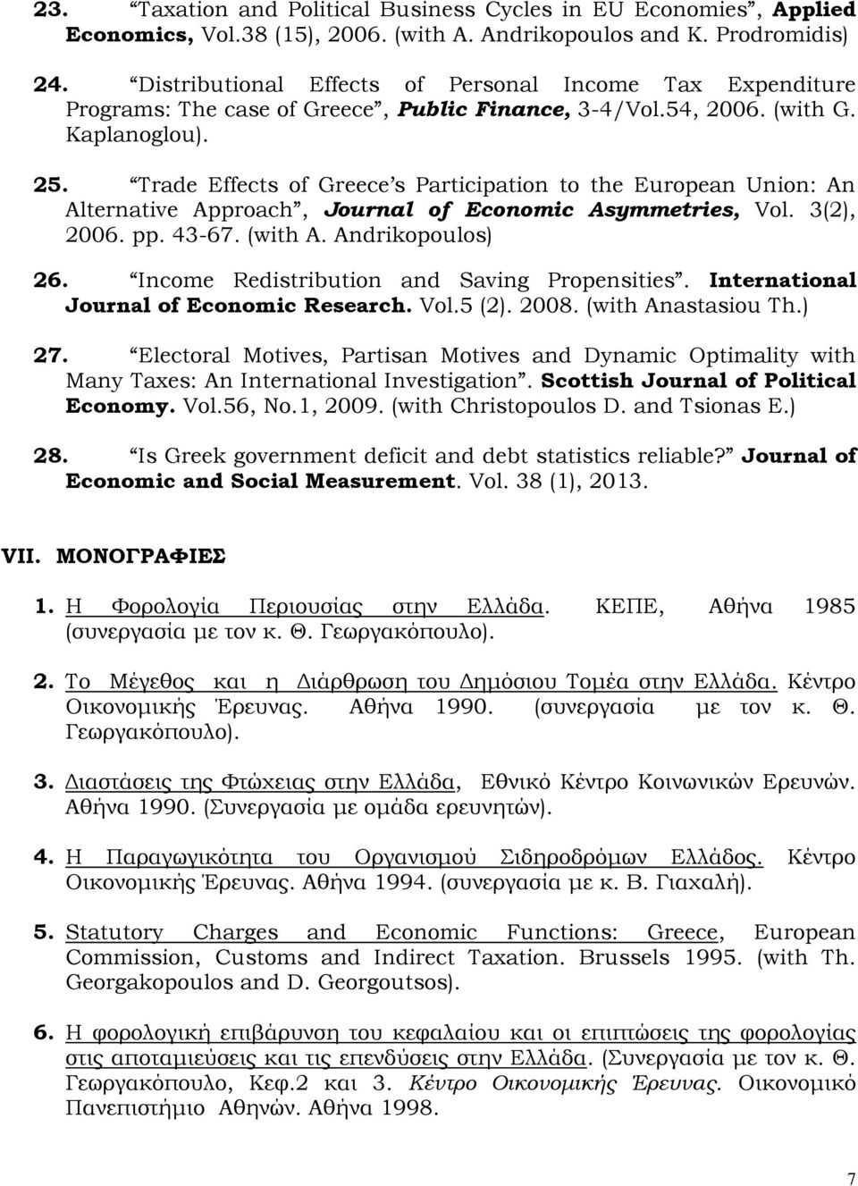 Trade Effects of Greece s Participation to the European Union: An Alternative Approach, Journal of Economic Asymmetries, Vol. 3(2), 2006. pp. 43-67. (with A. Andrikopoulos) 26.