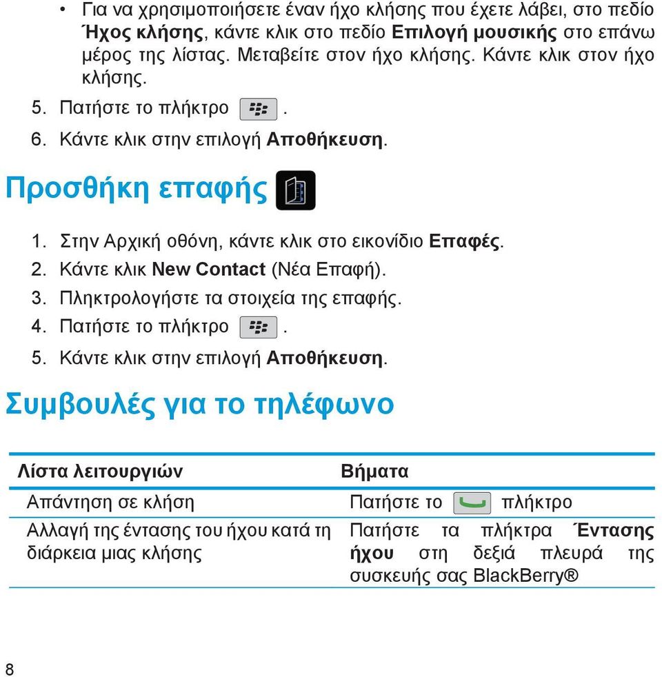 Κάντε κλικ New Contact (Νέα Επαφή). 3. Πληκτρολογήστε τα στοιχεία της επαφής. 4. Πατήστε το πλήκτρο. 5. Κάντε κλικ στην επιλογή Αποθήκευση.