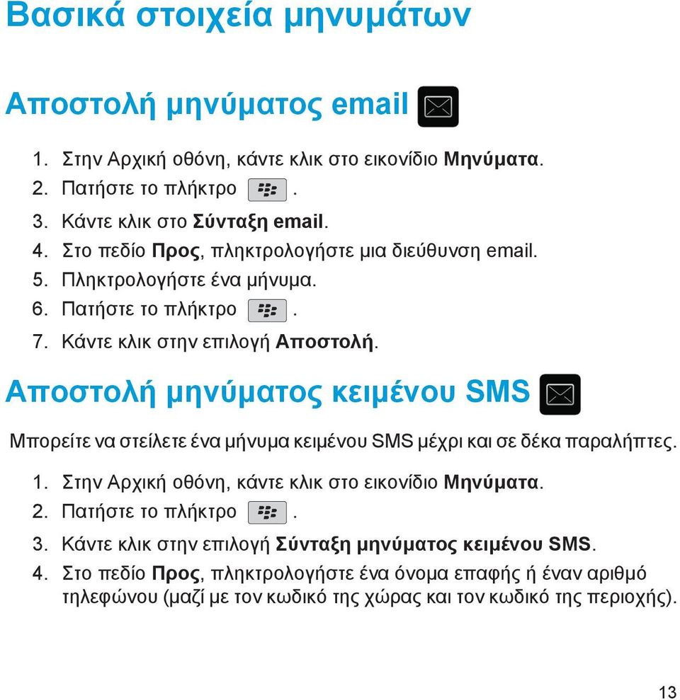 Αποστολή μηνύματος κειμένου SMS Μπορείτε να στείλετε ένα μήνυμα κειμένου SMS μέχρι και σε δέκα παραλήπτες. 1. Στην Αρχική οθόνη, κάντε κλικ στο εικονίδιο Μηνύματα. 2.