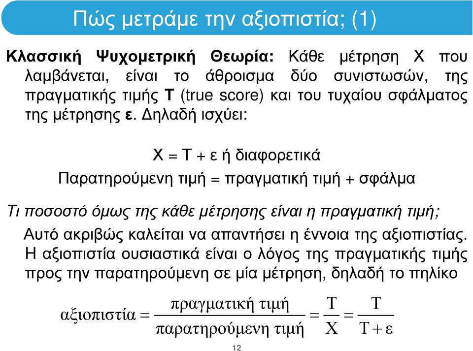 ηλαδή ισχύει: Χ = Τ + ε ή διαφορετικά Παρατηρούµενη τιµή = πραγµατική τιµή + σφάλµα Τι ποσοστό όµως της κάθε µέτρησης είναι η πραγµατική τιµή; Αυτό