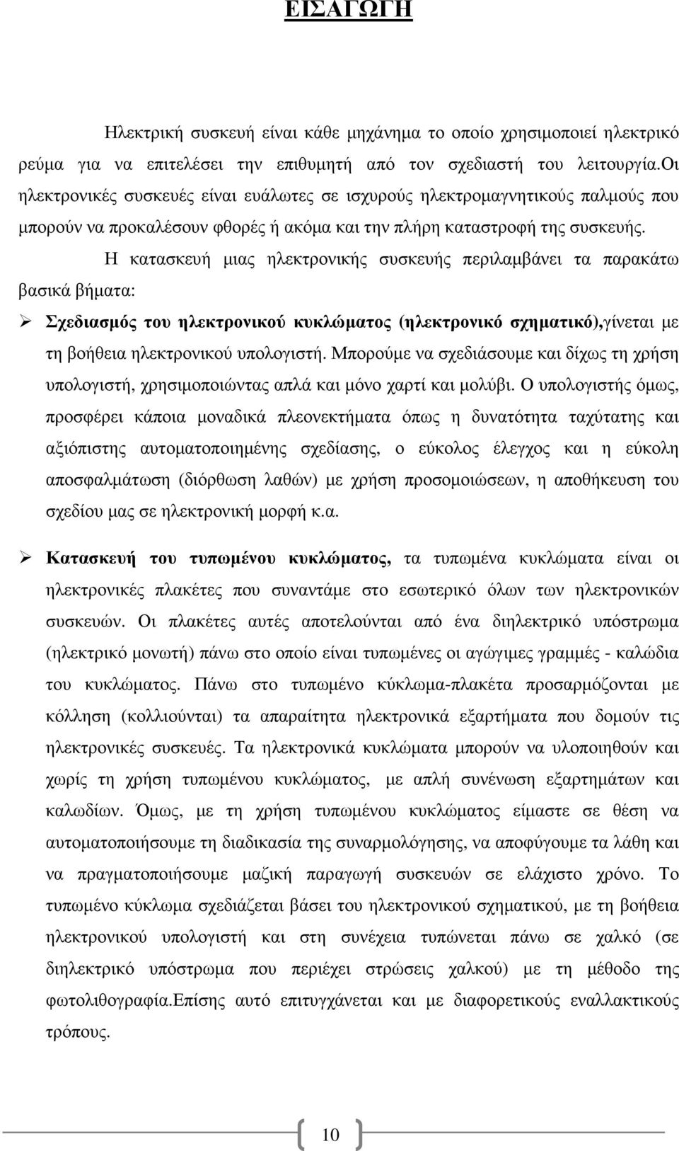 Η κατασκευή µιας ηλεκτρονικής συσκευής περιλαµβάνει τα παρακάτω βασικά βήµατα: Σχεδιασµός του ηλεκτρονικού κυκλώµατος (ηλεκτρονικό σχηµατικό),γίνεται µε τη βοήθεια ηλεκτρονικού υπολογιστή.