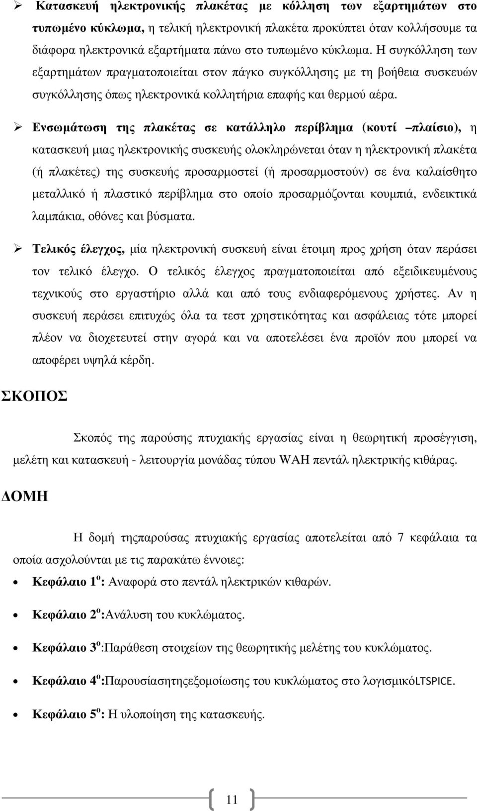 Ενσωµάτωση της πλακέτας σε κατάλληλο περίβληµα (κουτί πλαίσιο), η κατασκευή µιας ηλεκτρονικής συσκευής ολοκληρώνεται όταν η ηλεκτρονική πλακέτα (ή πλακέτες) της συσκευής προσαρµοστεί (ή