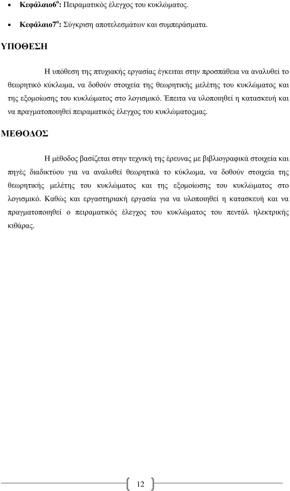 λογισµικό. Έπειτα να υλοποιηθεί η κατασκευή και να πραγµατοποιηθεί πειραµατικός έλεγχος του κυκλώµατοςµας.