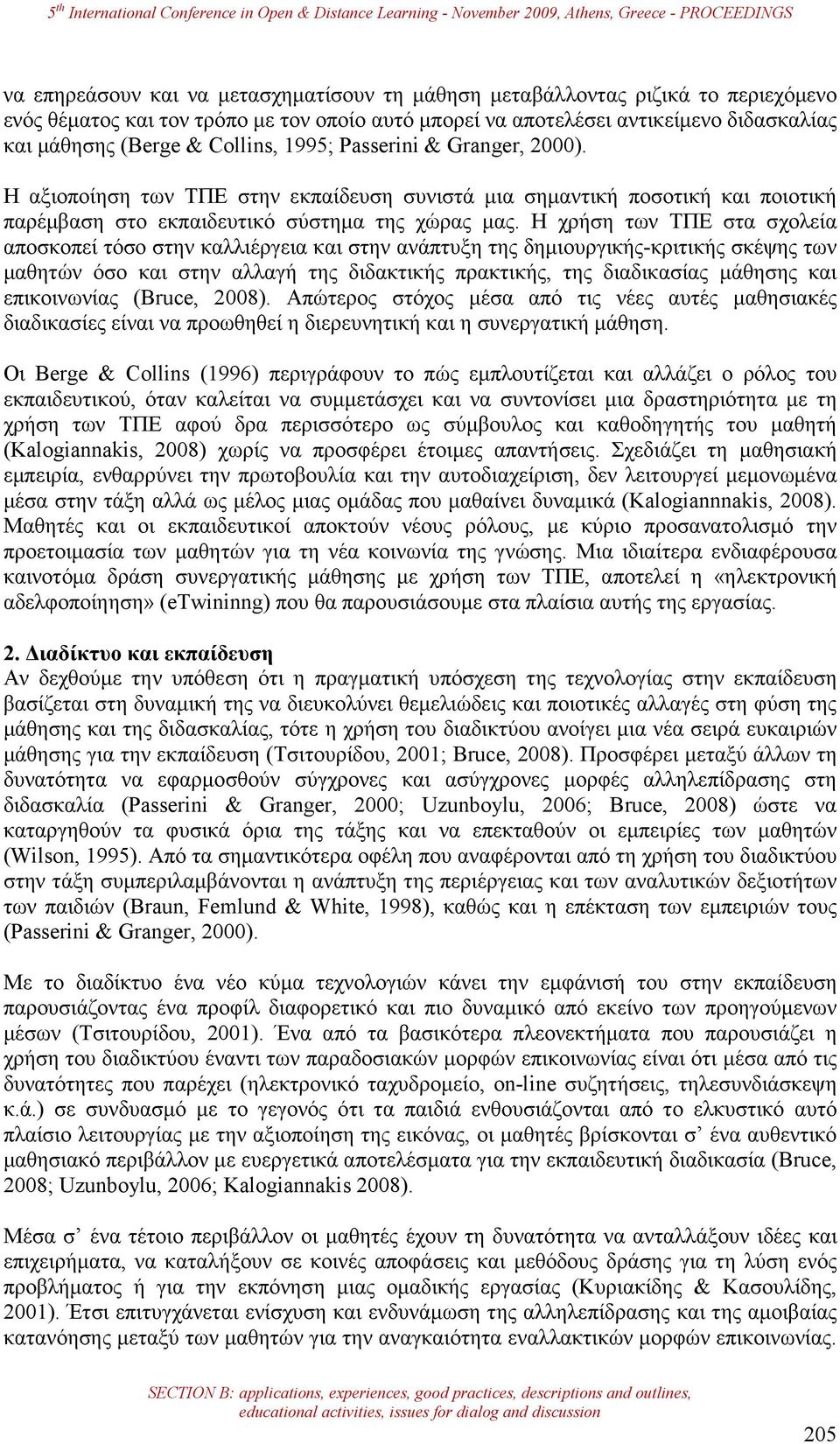 Η χρήση των ΤΠΕ στα σχολεία αποσκοπεί τόσο στην καλλιέργεια και στην ανάπτυξη της δηµιουργικής-κριτικής σκέψης των µαθητών όσο και στην αλλαγή της διδακτικής πρακτικής, της διαδικασίας µάθησης και